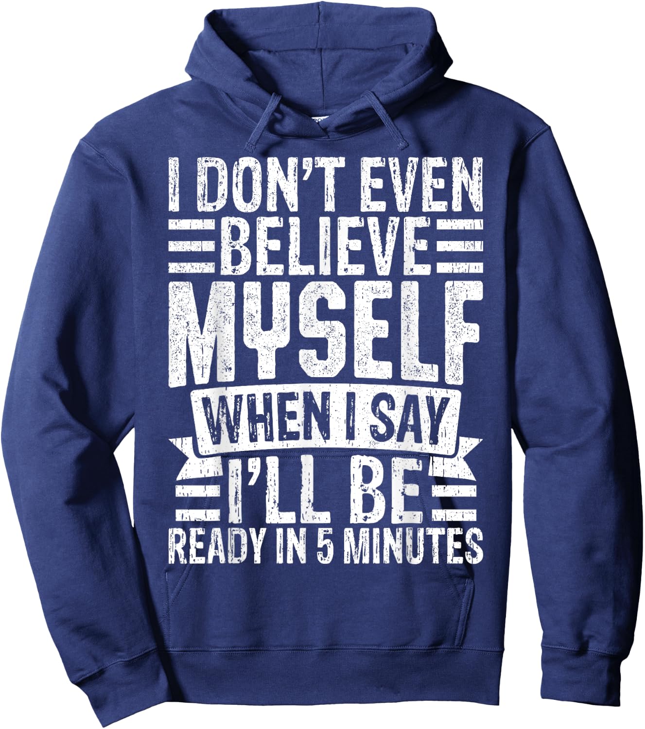 I Don’t Believe Myself When I Say I’ll Be Ready in 5 Minutes Hoodie - Hoodie | Navy