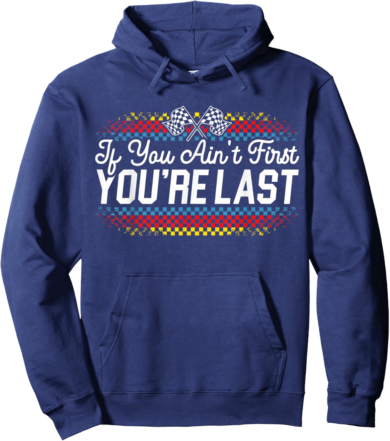 If You Ain't First You're Last Racing Motor Racer Car Racer Hoodie - Hoodie | Navy