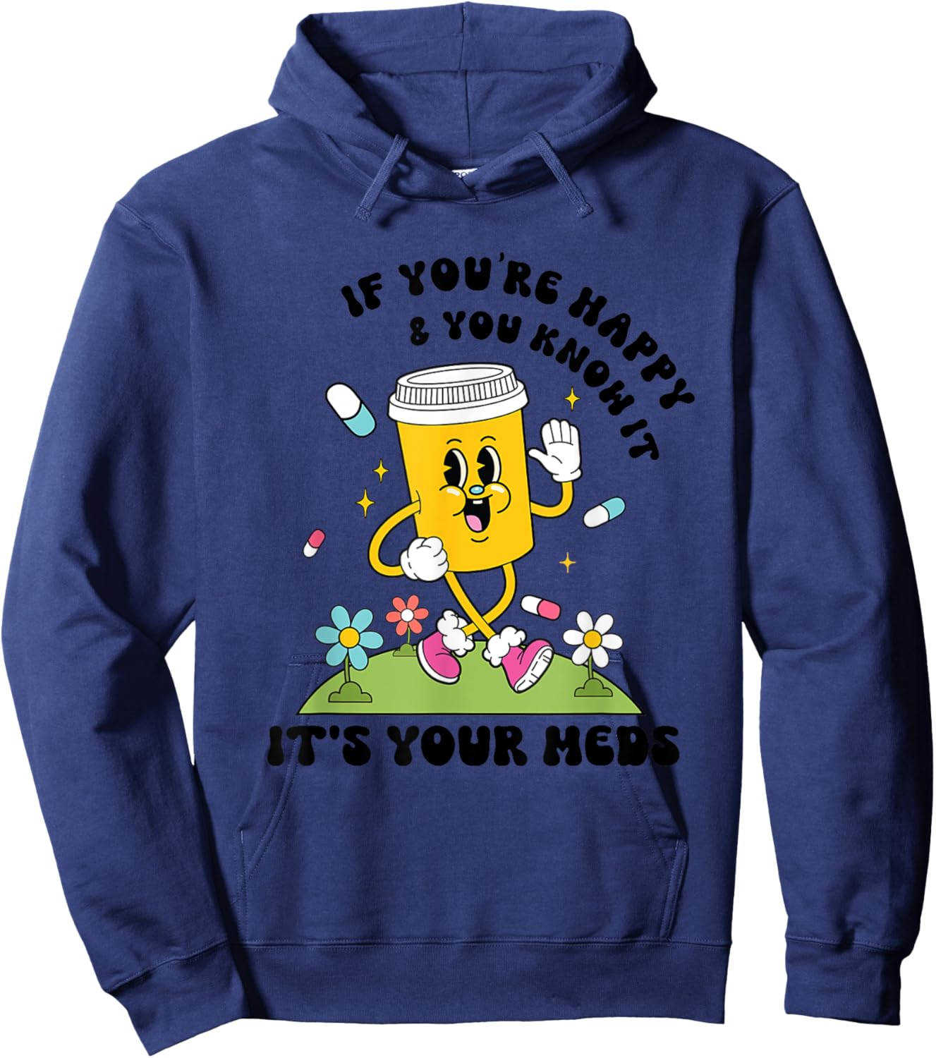If You’re Happy & You Know It Its Your Meds Funny Hoodie - Hoodie | Navy