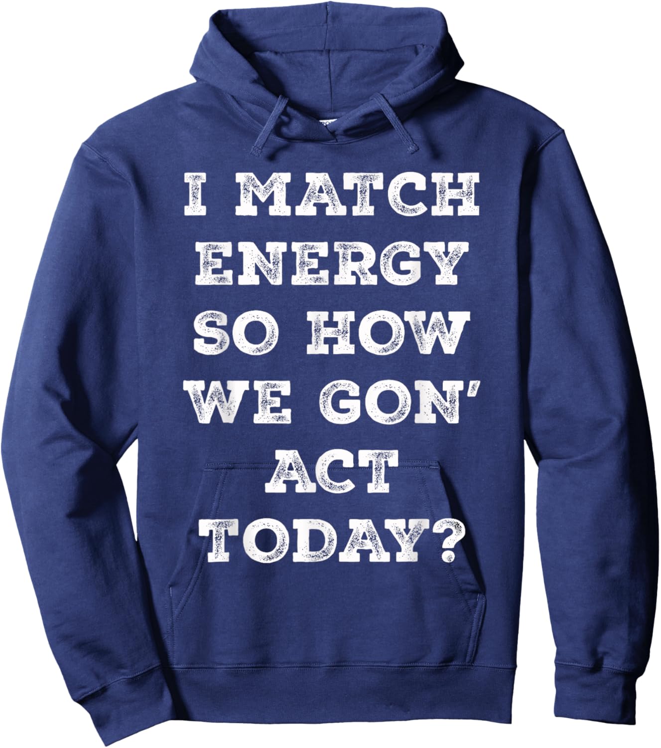 I Match Energy So How We Gon' Act Today Retro Sarcasm Quotes Hoodie - Hoodie | Navy