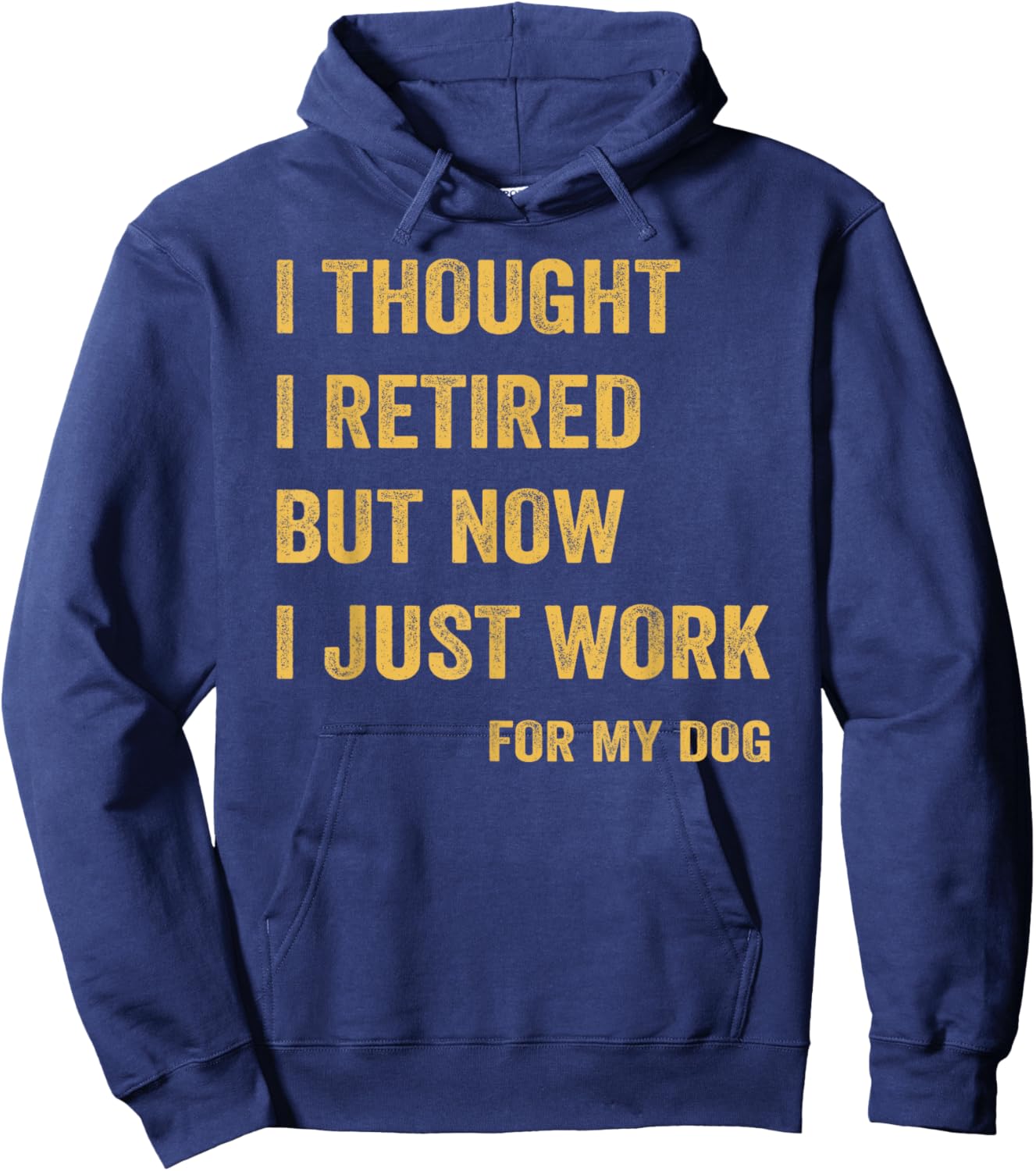 I Thought I Retired But Now I Just Work For My Dog Hoodie - Hoodie | Navy