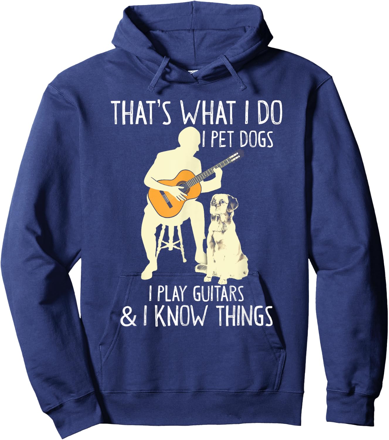 That What I Do I Pet Dogs I Play Guitars & I Know Things Hoodie - Hoodie | Navy