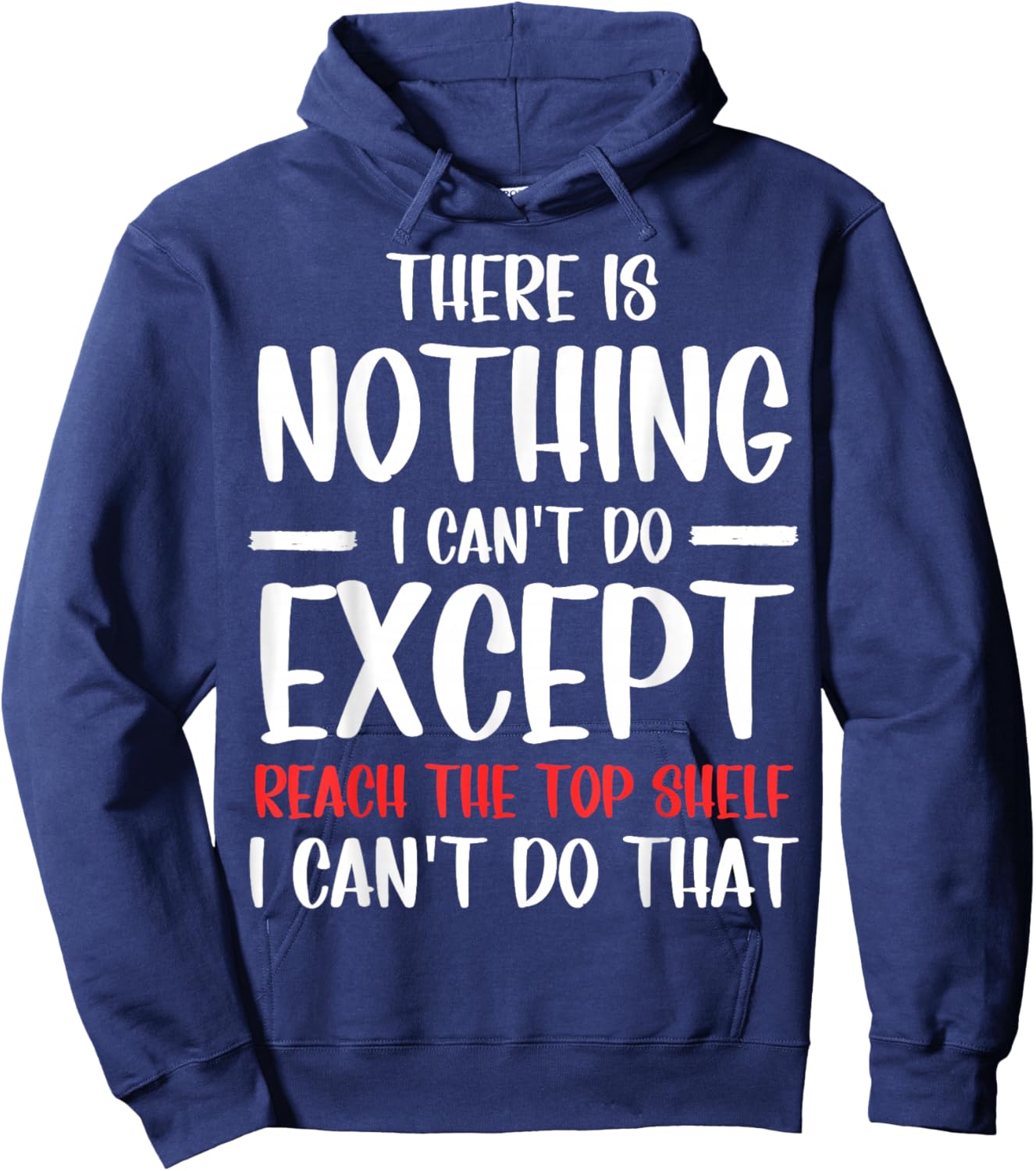 Funny There Is Nothing I Can't Do Except Reach The Top Shelf Hoodie - Hoodie | Navy