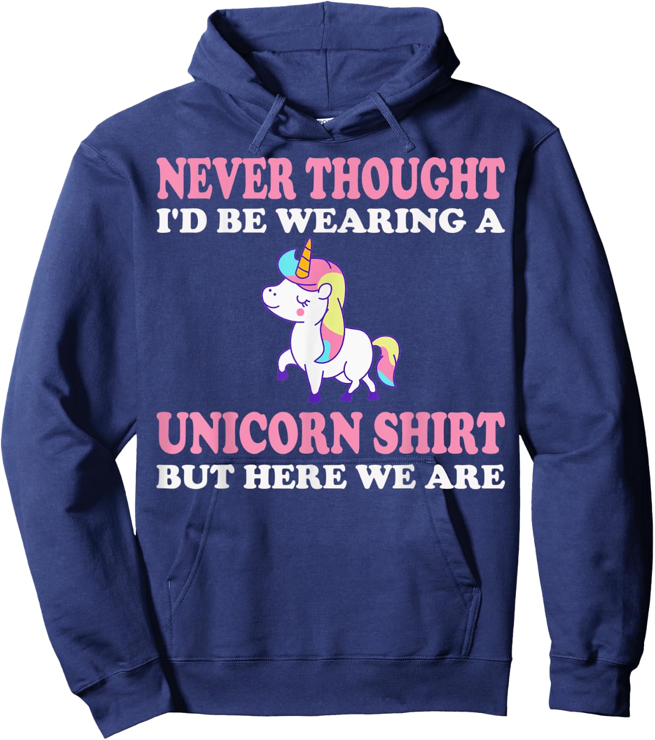 Never Thought I'd Be Wearing A Unicorn But Here We Are Hoodie - Hoodie | Navy