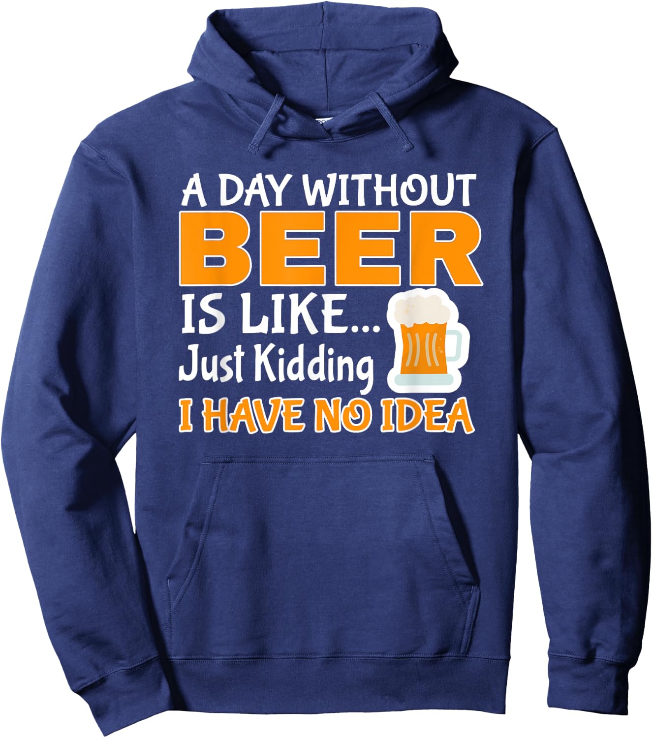 Day Without Beer Is Like Just Kidding, I Have No Idea Hoodie - Hoodie | Navy