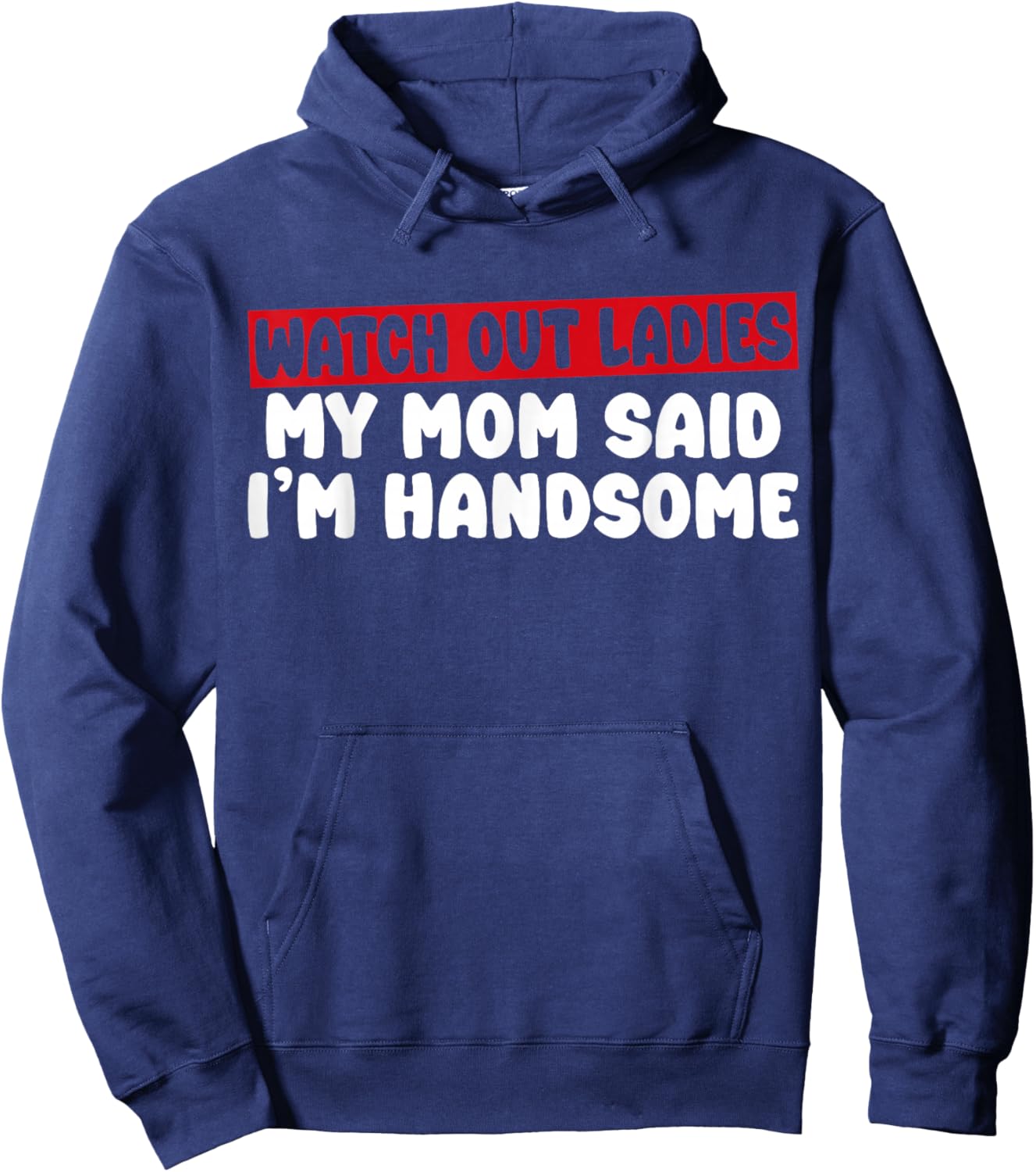 Watch Out Ladies My Mom Said I'm Handsome Funny Apparel Hoodie - Hoodie | Navy