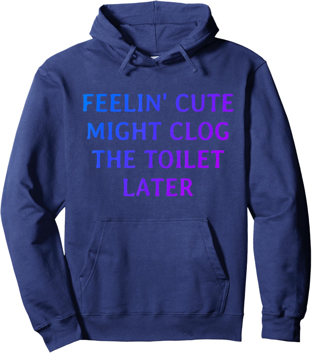 Funny Feelin' Cute Might Clog The Toilet Later Hoodie - Hoodie | Navy