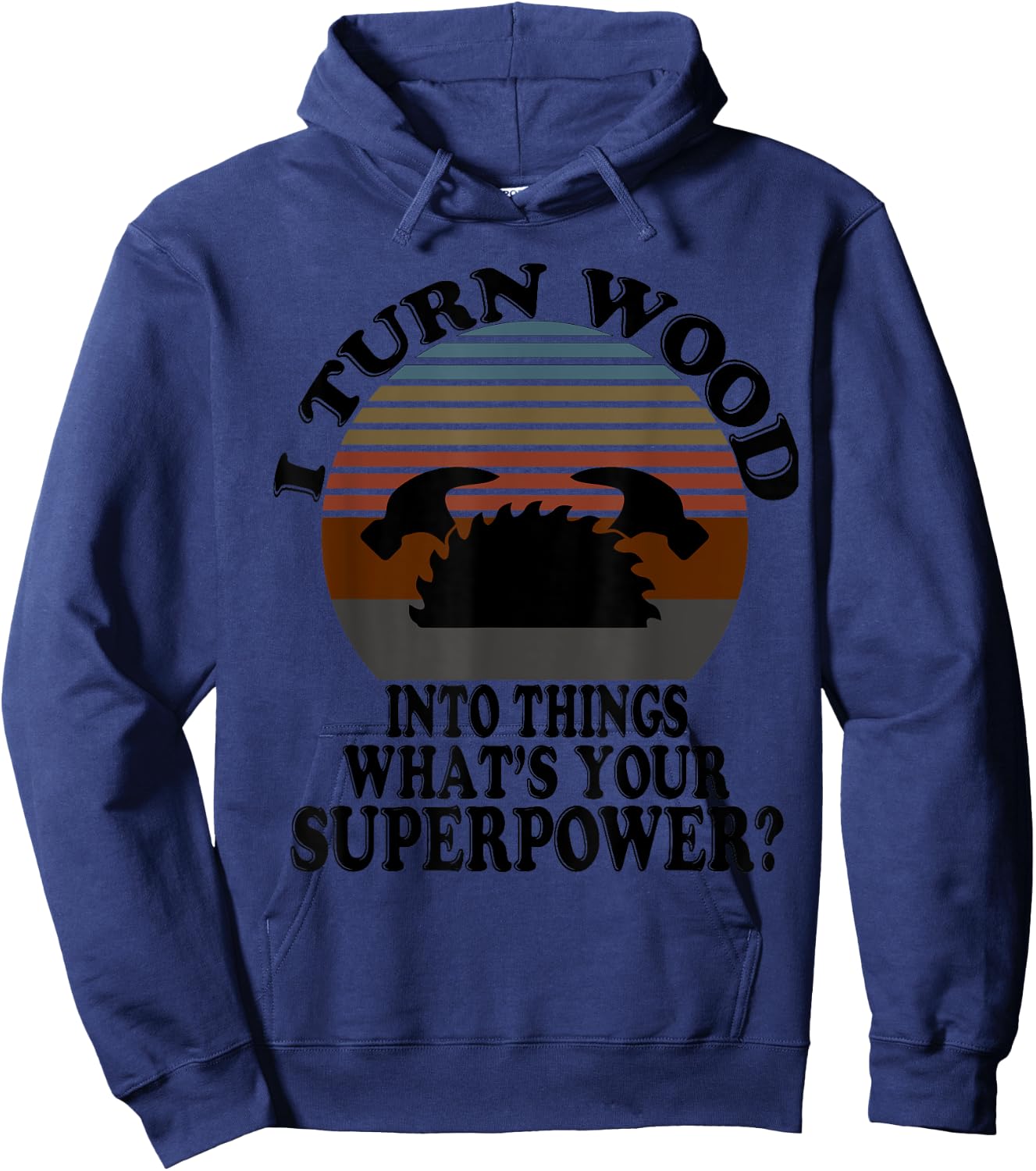 I Turn Wood Into Things - For True Woodworker Or Woodcutter Hoodie - Hoodie | Navy