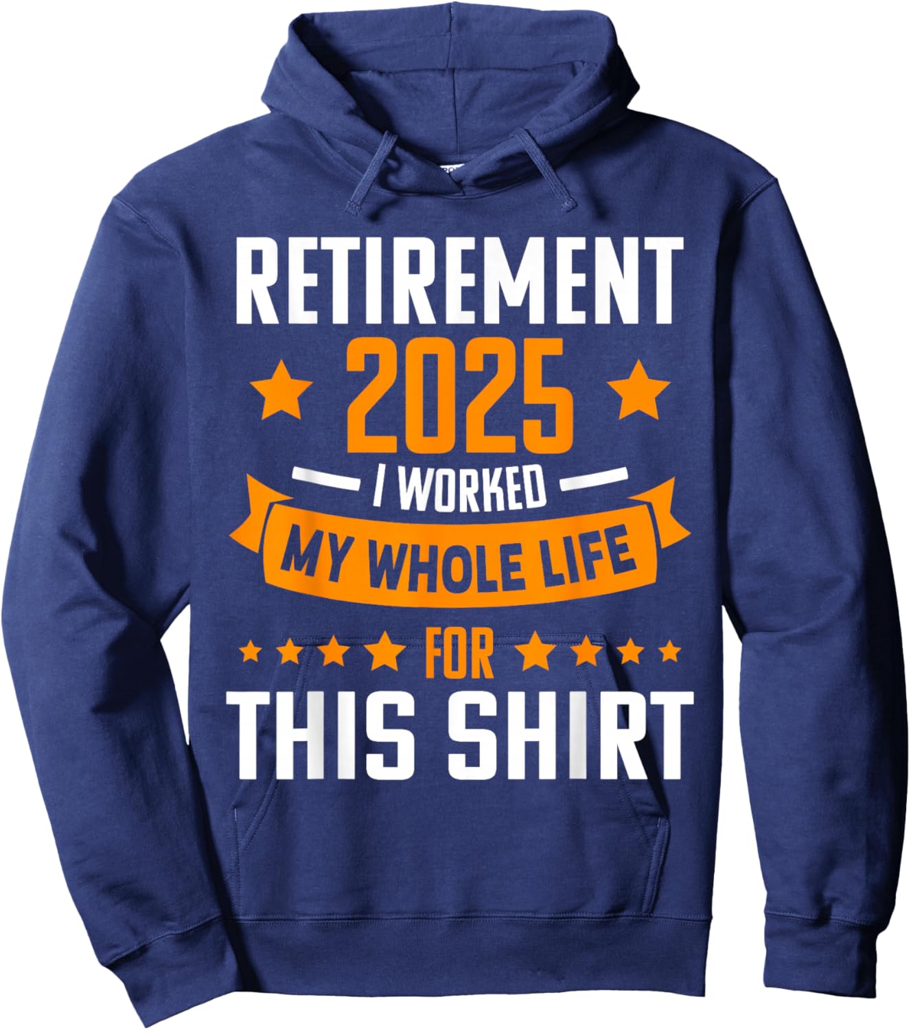 RETIREMENT 2025 I WORKED MY WHOLE LIFE FOR THIS SHIRT Retire Hoodie - Hoodie | Navy