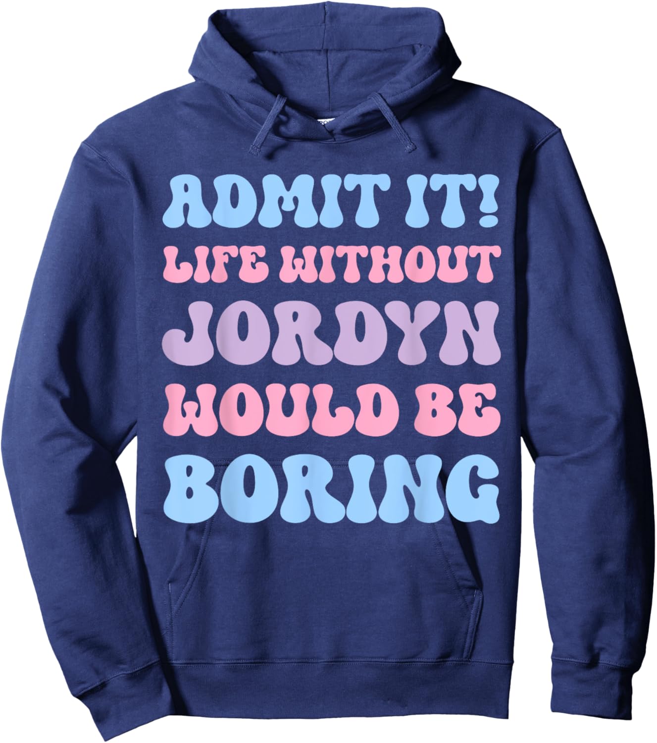 Admit It Life Without Jordyn Would Be Boring Funny Birthday Hoodie - Hoodie | Navy