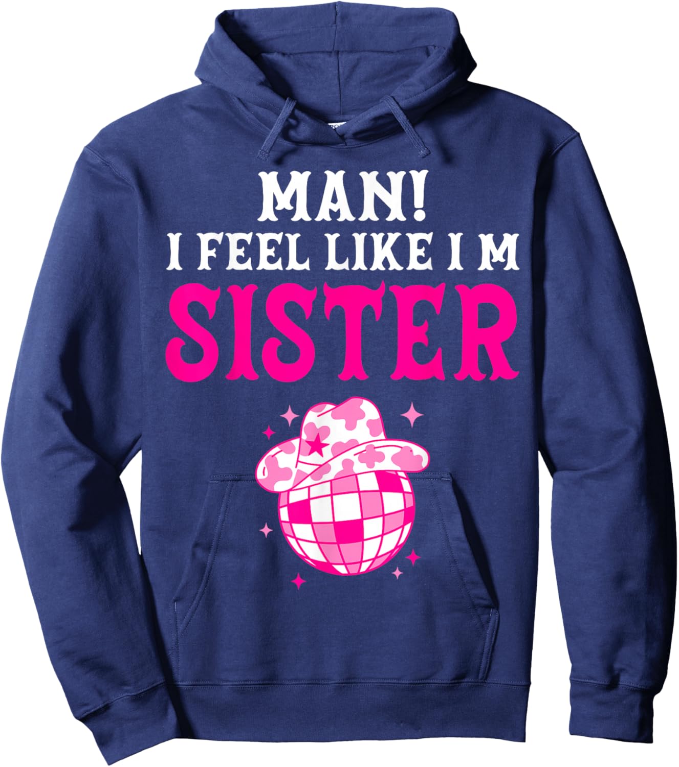 Man I Feel Like I'm Sister Birthday Cowgirl Matching Family Hoodie - Hoodie | Navy