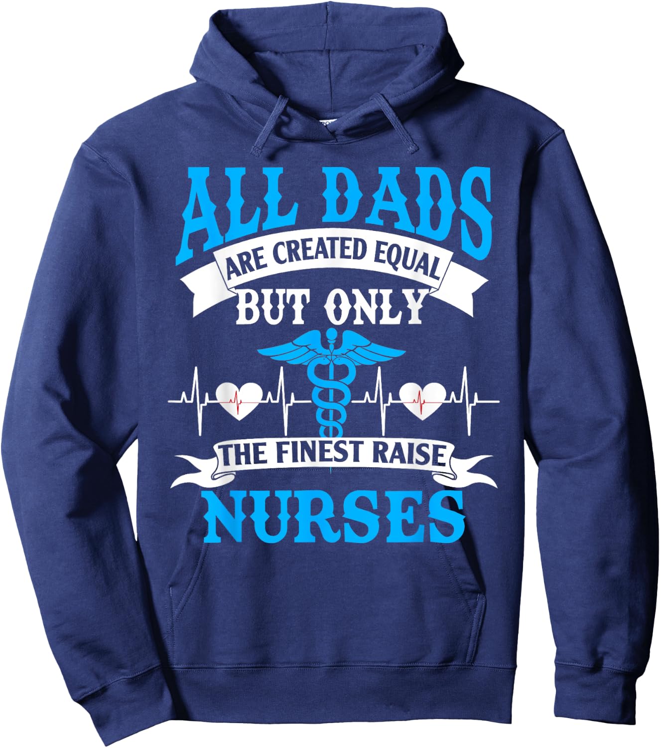 All Dads Are Created Equal But Only The Finest Raise Nurses Hoodie - Hoodie | Navy