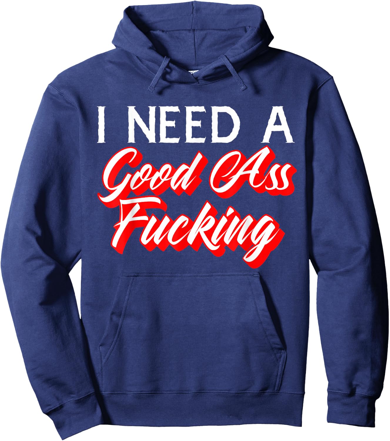 I Need A Good Ass Fucking Naughty Adult Humor Hoodie - Hoodie | Navy