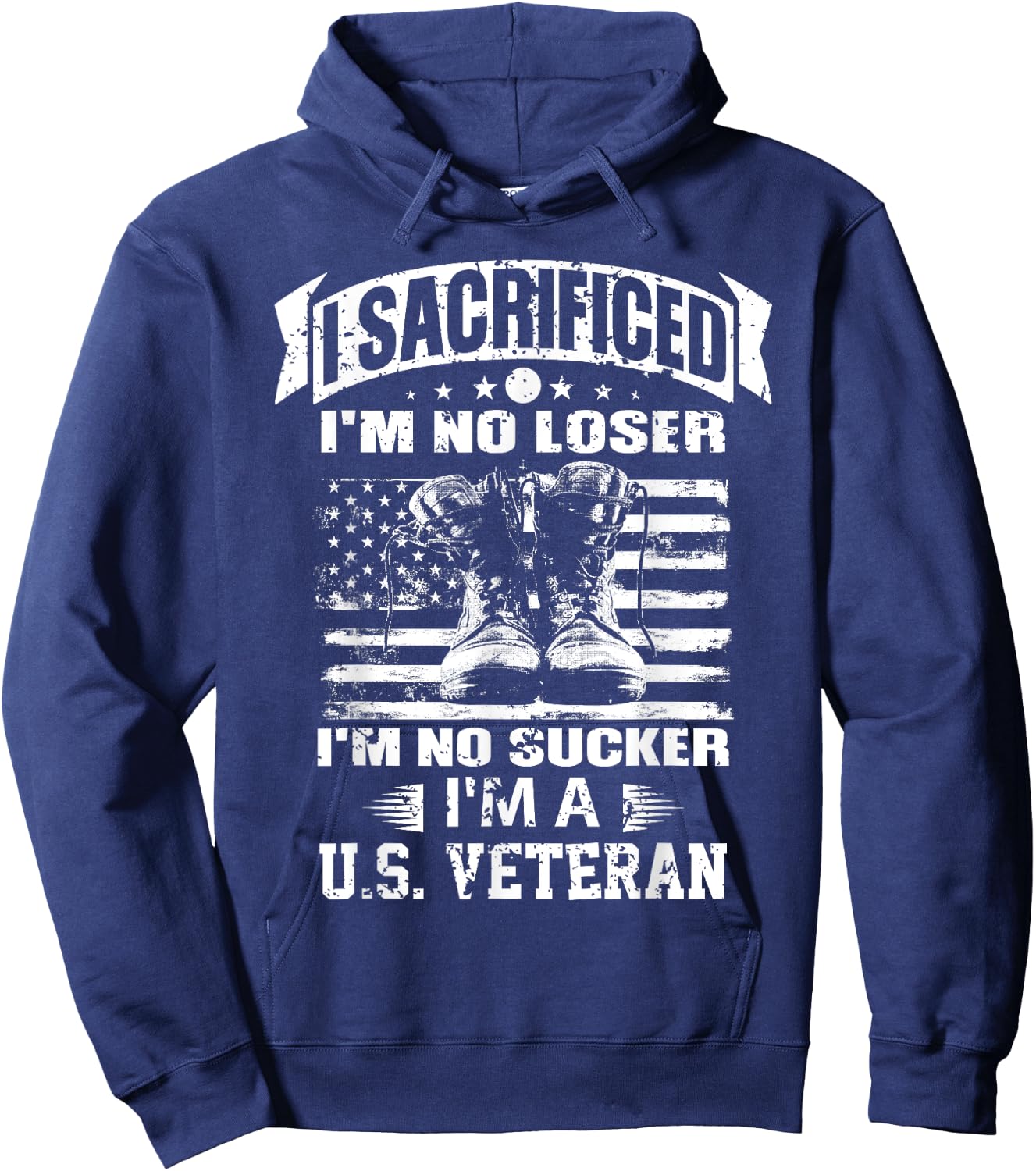 I Sacrificed I'm No Loser I'm No Sucker I'm A U.S. Veteran Hoodie - Hoodie | Navy