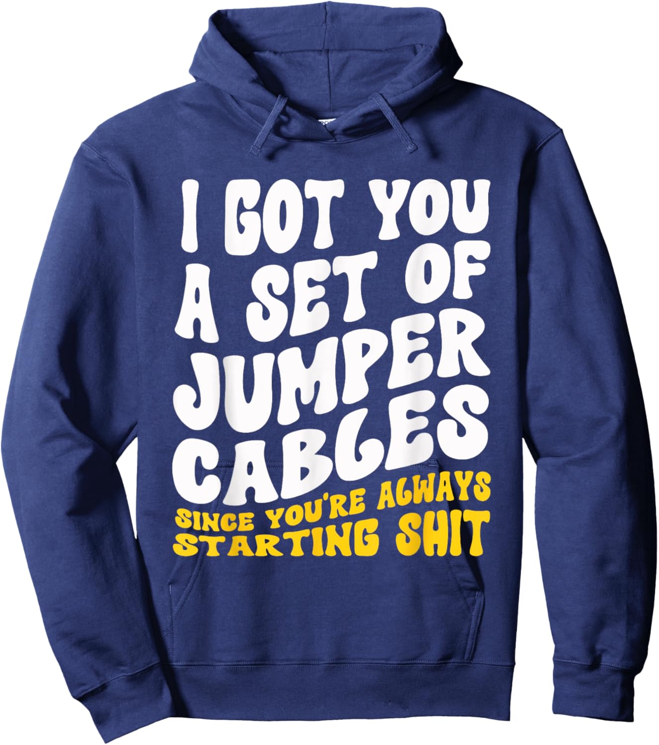 Jumper Cables You Always Starting Shit Sarcastic Gag Hoodie - Hoodie | Navy
