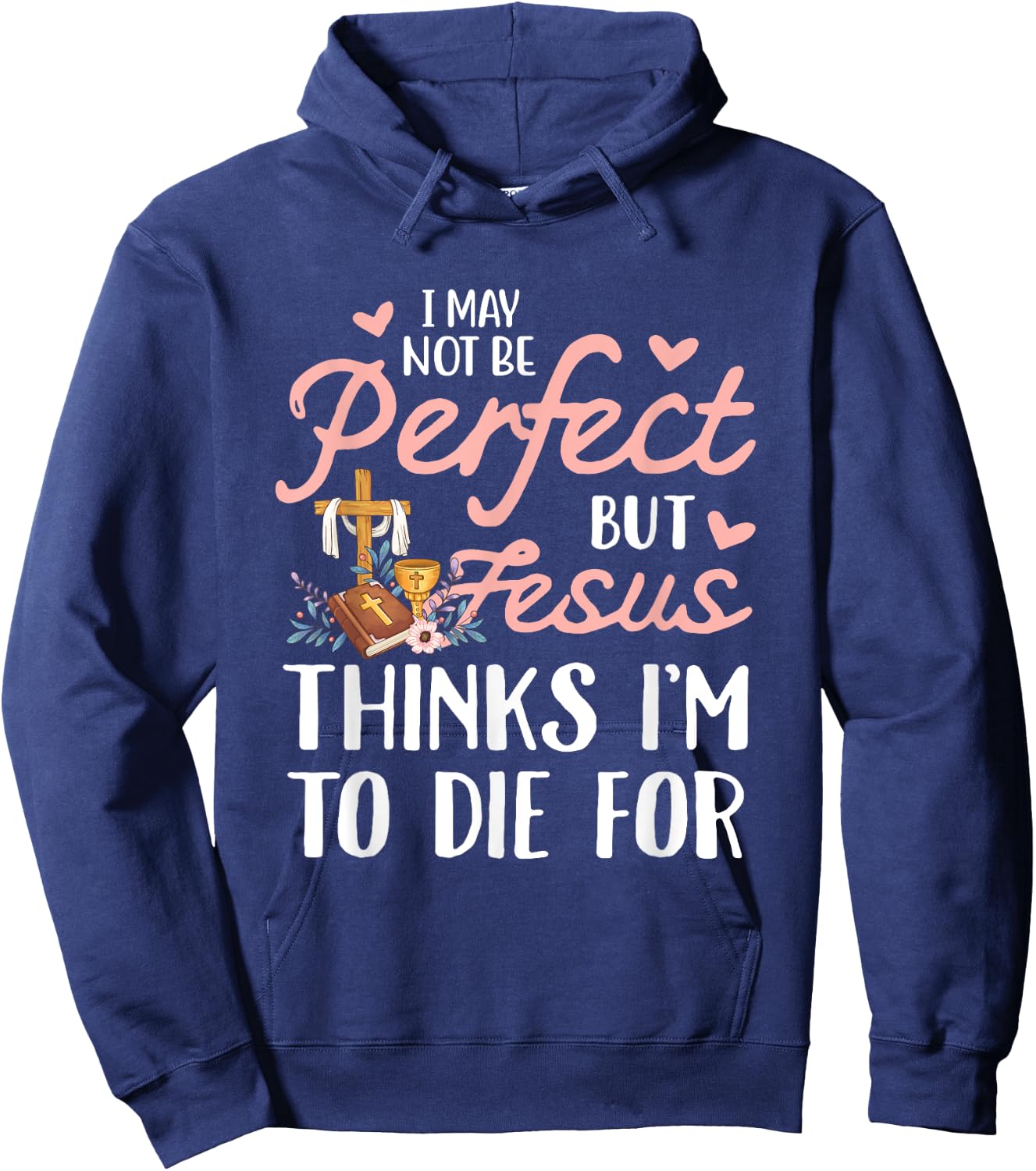 I may not be perfect but jesus thinks i'm to die for Hoodie - Hoodie | Navy
