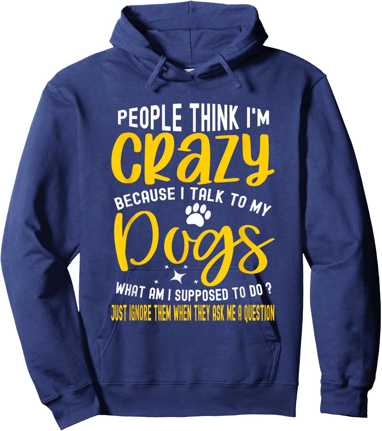 People Think I'm Crazy? I Talk to My Dogs, What Am I Suppose Hoodie - Hoodie | Navy