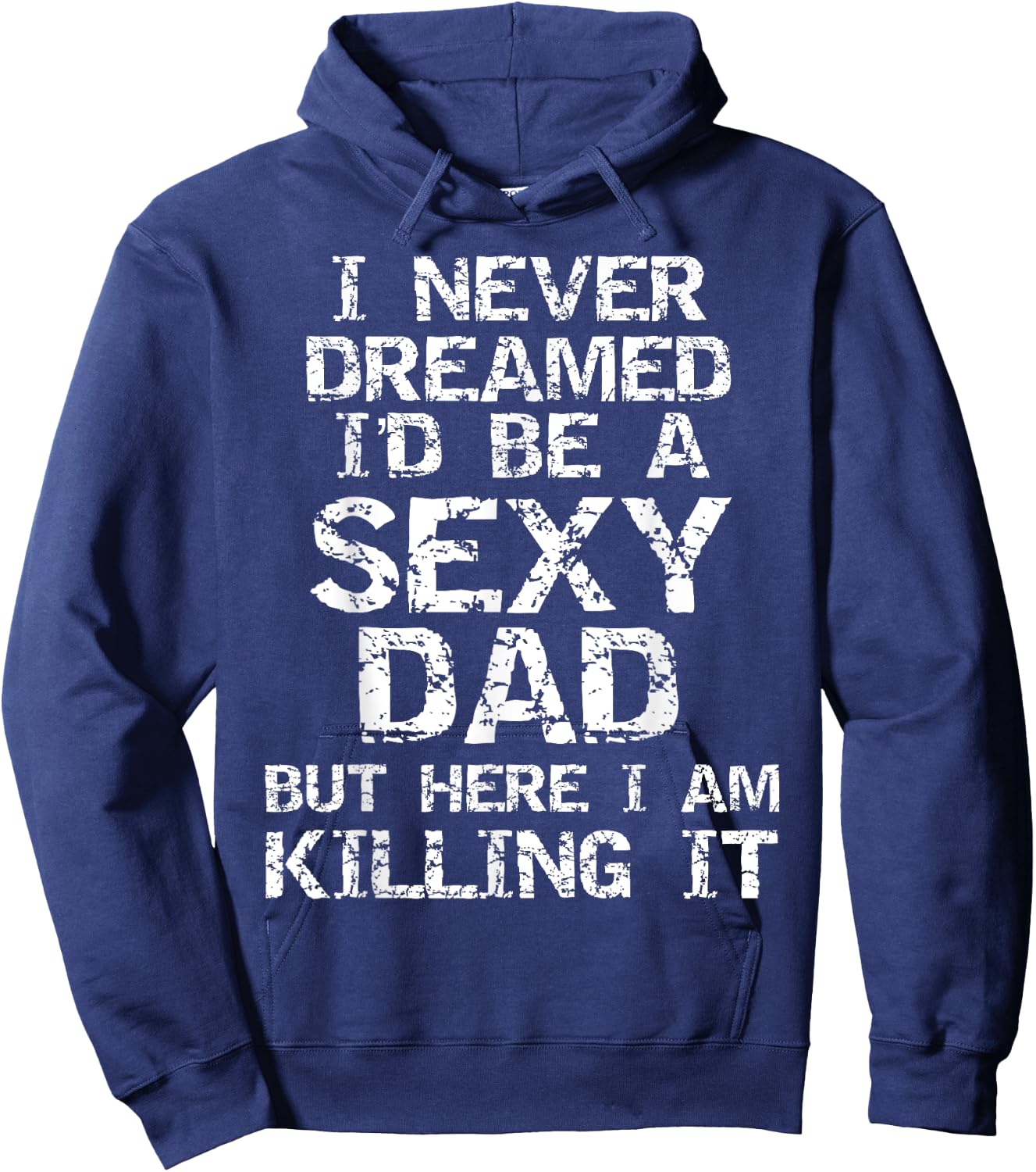 I Never Dreamed I'd be a Sexy Dad but Here I Am Killing it Hoodie - Hoodie | Navy