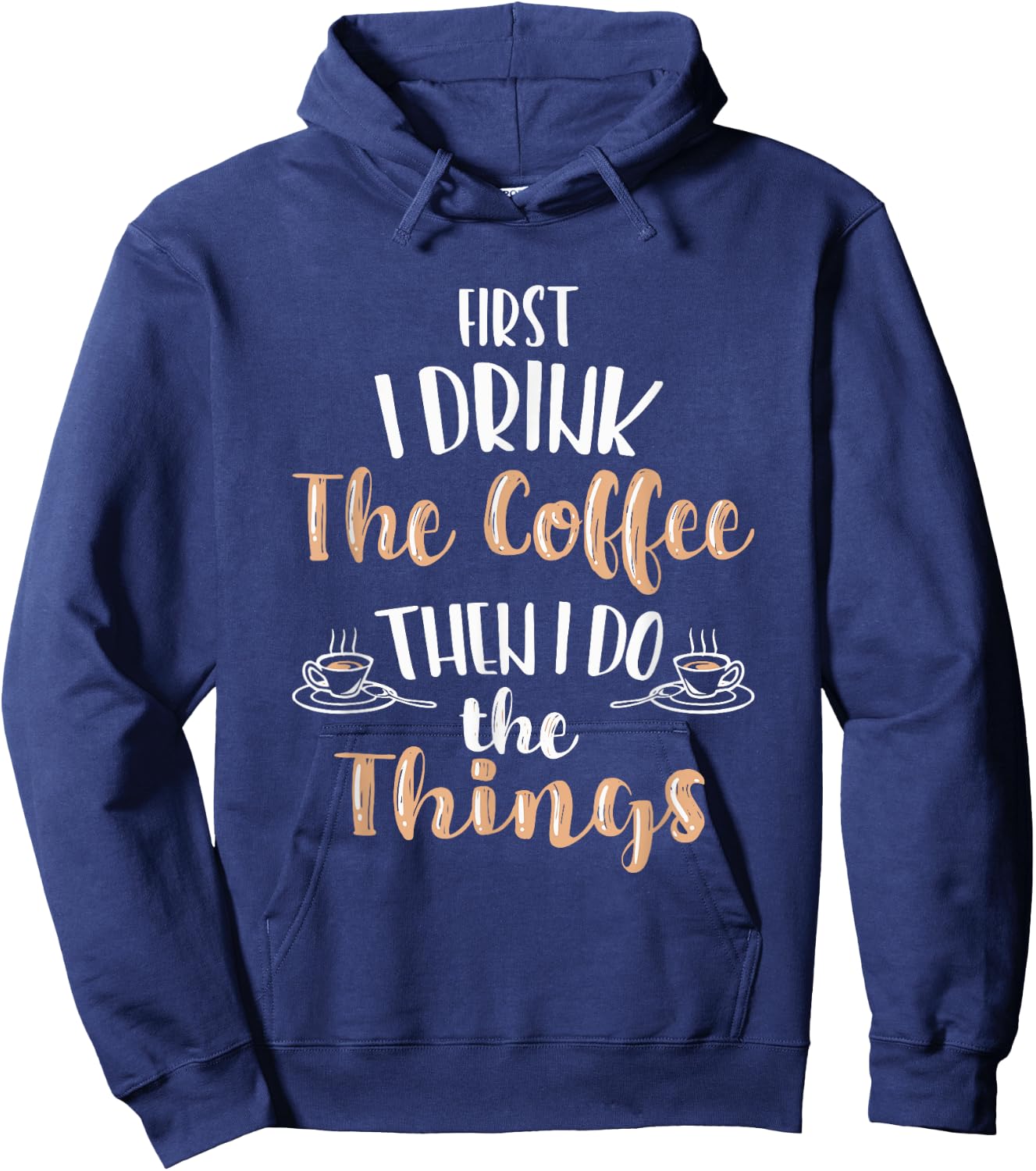Funny First I Drink Coffee Then I Do The Things Men Women Hoodie - Hoodie | Navy