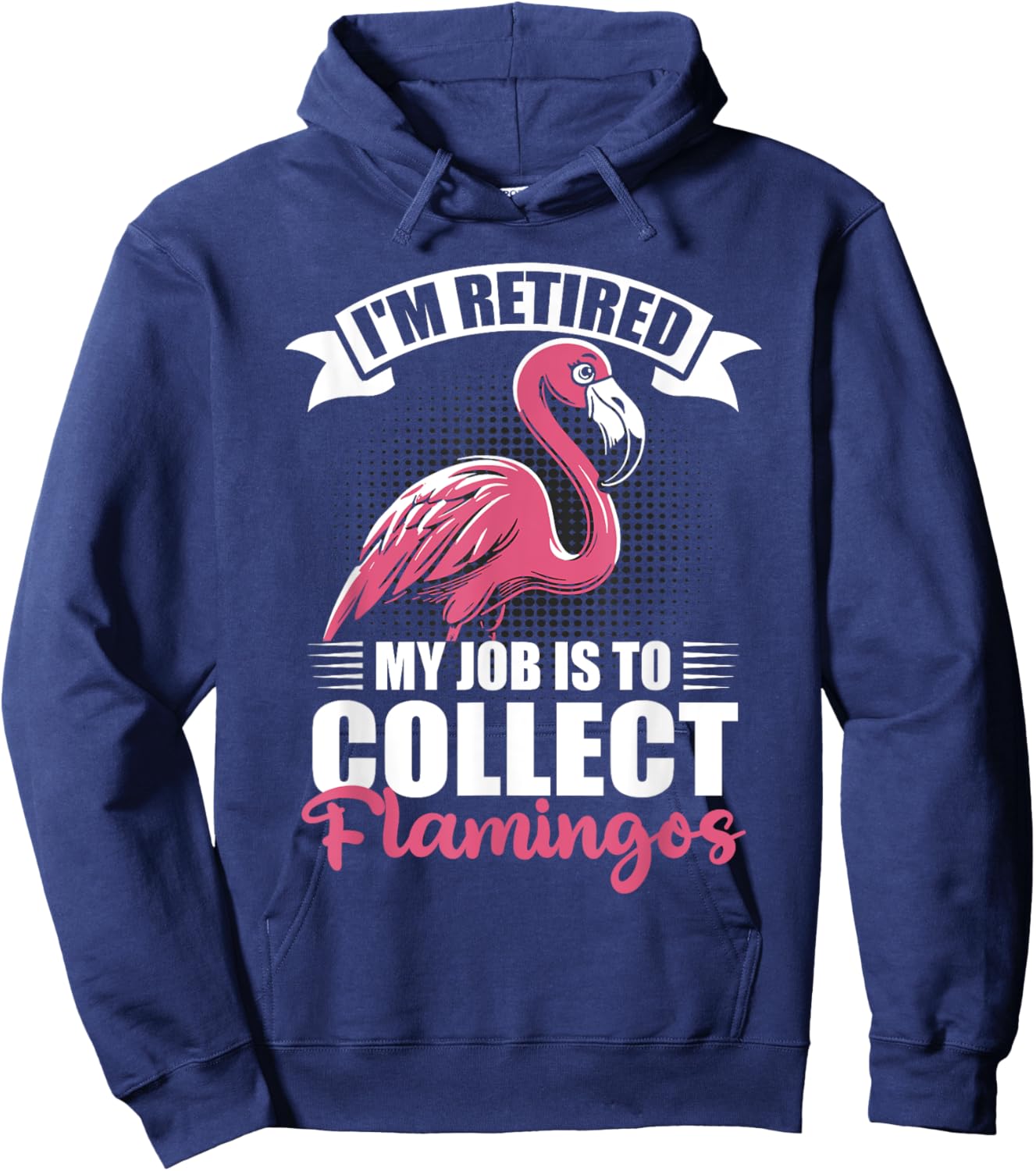 I'm Retired My Job Is To Collect Flamingos Retirement Hoodie - Hoodie | Navy