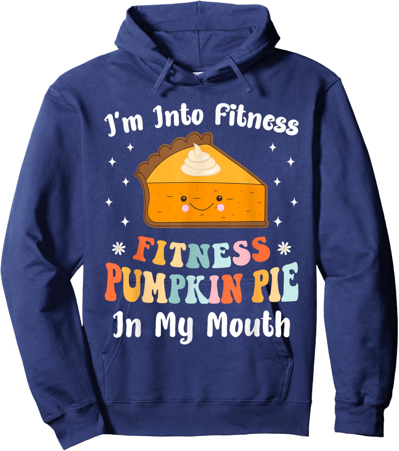 I'm Into Fitness Pumpkin Pie In My Mouth Funny Thanksgiving Hoodie - Hoodie | Navy