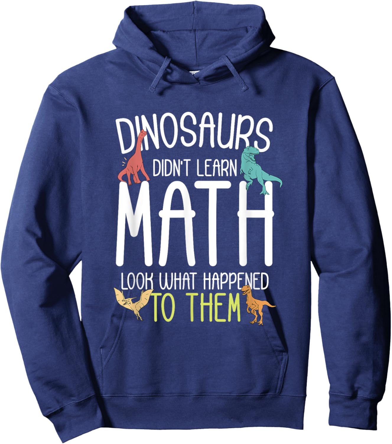 Math Teacher Dinosaurs Didn't Learn Math Funny Mathematics Hoodie - Hoodie | Navy