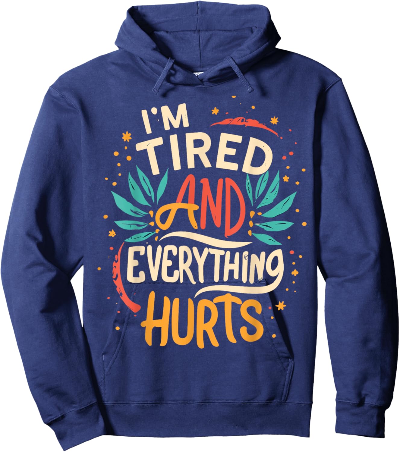 I'm Tired And Everything Hurts funny quote workout gym Hoodie - Hoodie | Navy