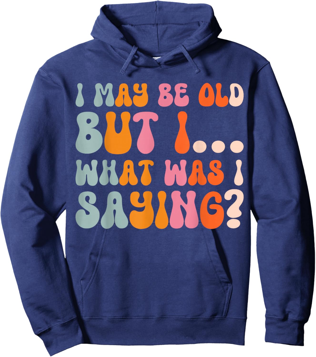 I May Be Old But I What Was I Saying Hoodie - Hoodie | Navy
