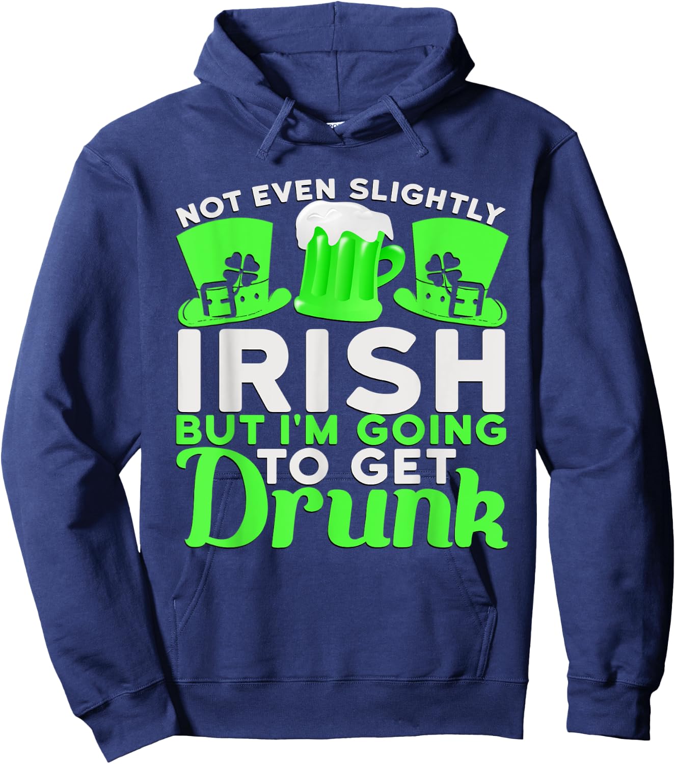 Not Even Slightly Irish But I'm Going To Get Drunk Hoodie - Hoodie | Navy