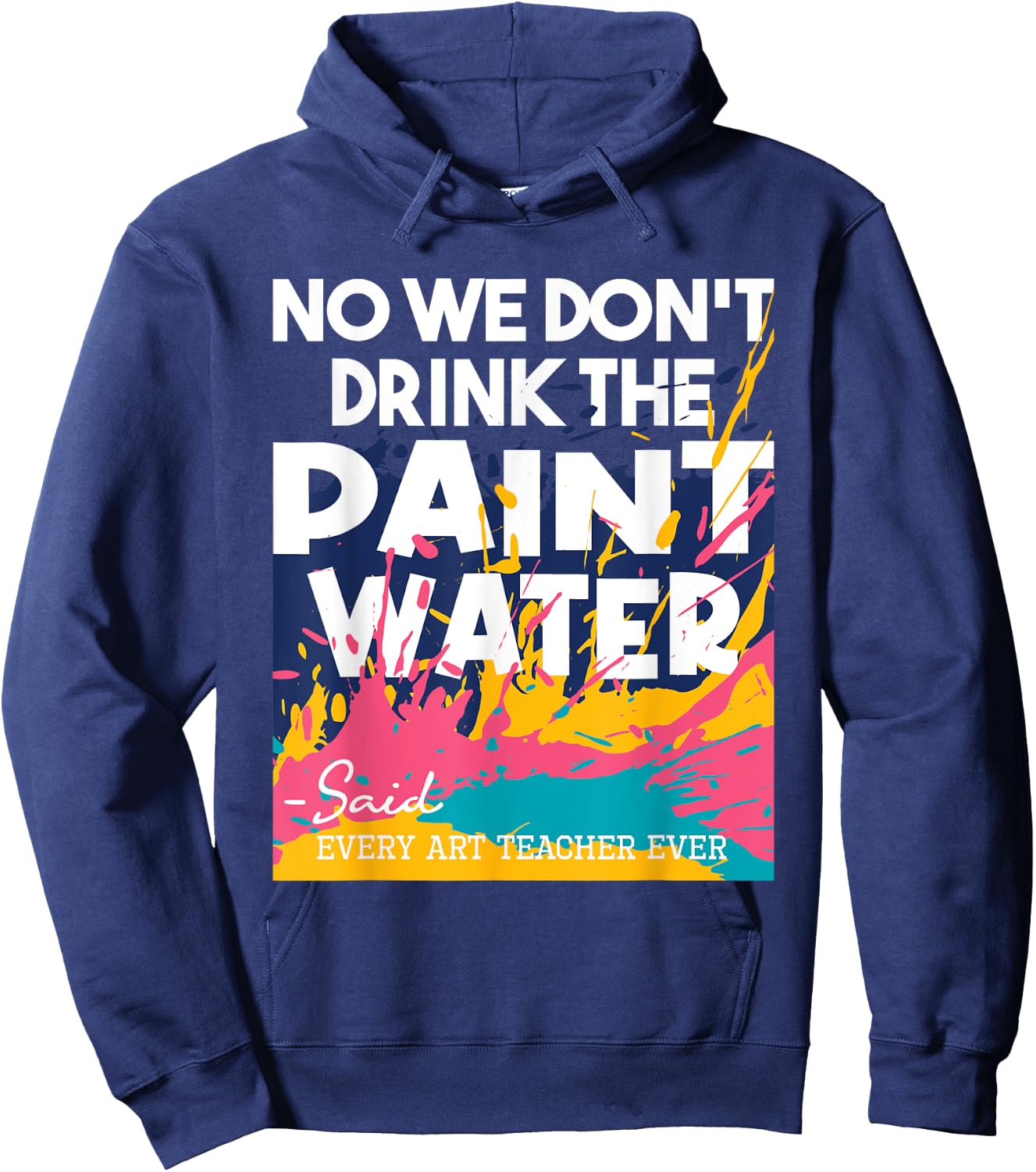 We Don't Drink The Paint Water - Teaching Art Teacher Hoodie - Hoodie | Navy