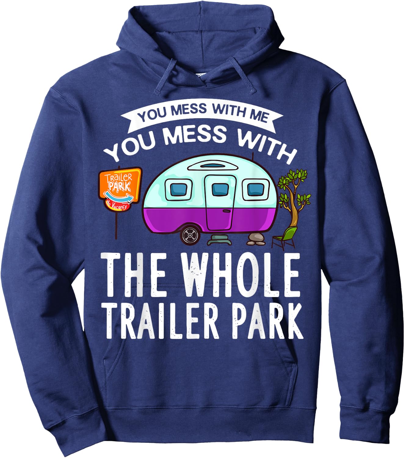 You Mess With Me You Mess With The Whole Trailer Park Gift Hoodie - Hoodie | Navy