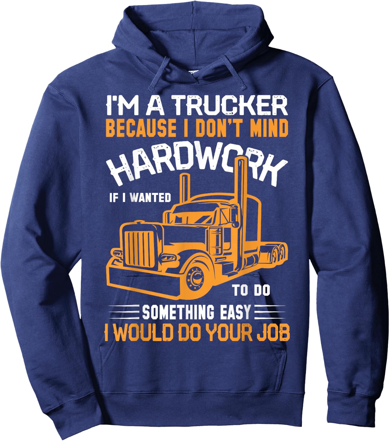 Im A Trucker Because I Don't Mind Hard Work If I Wanted To Hoodie - Hoodie | Navy