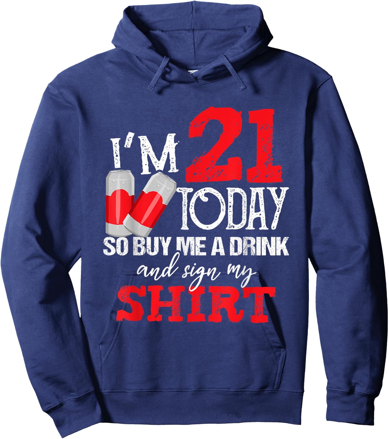 I'm 21 Today Buy Me A Drink And Sign My Shirt Beer Birthday Hoodie - Hoodie | Navy