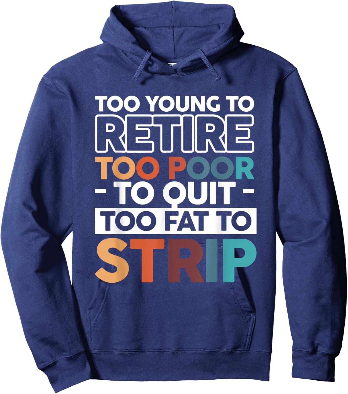 Too Young To Retire Too Poor To Quit Too Fat To Strip Hoodie - Hoodie | Navy