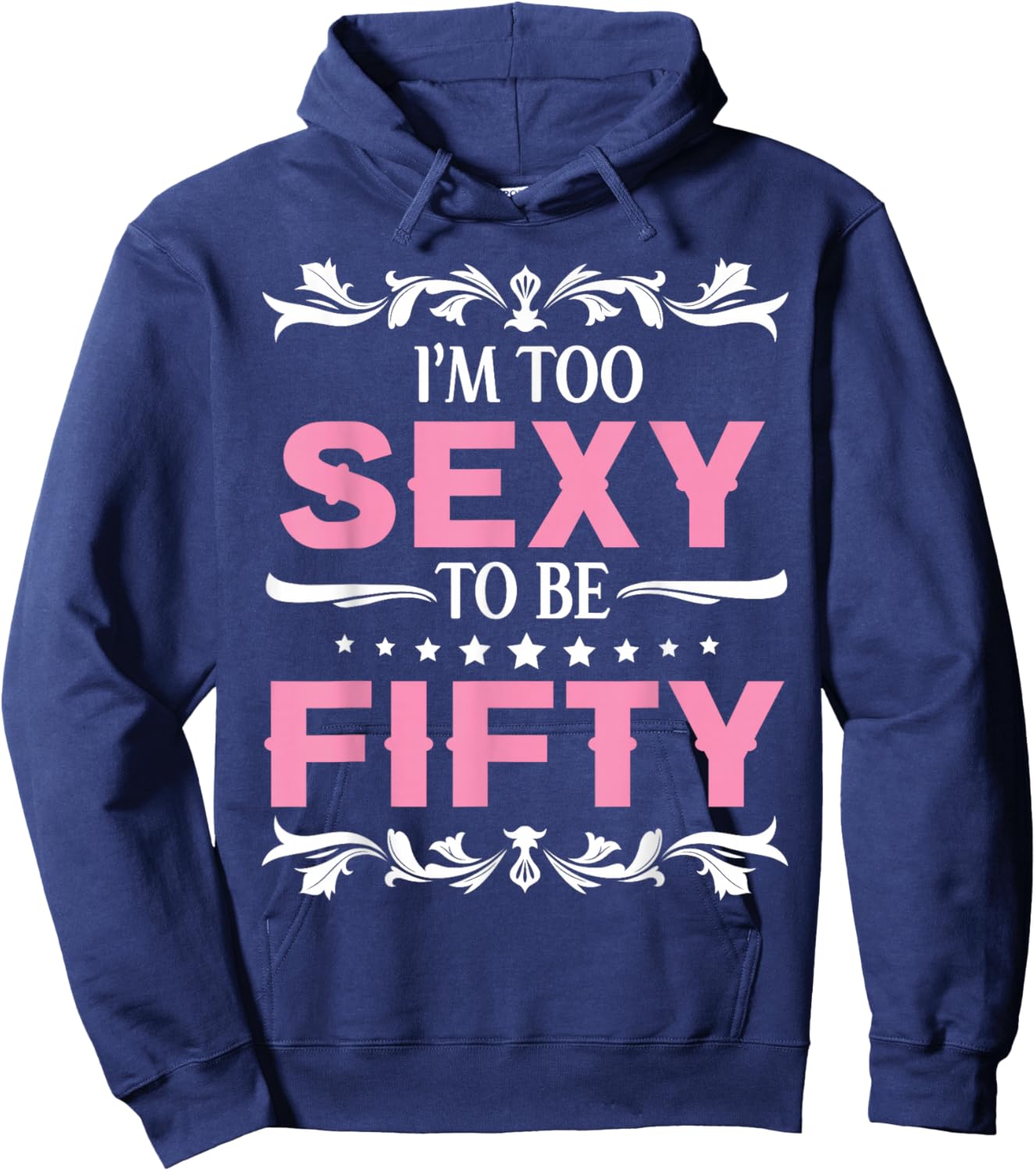 I'm Too Sexy To Be Fifty Years Old Happy Birthday To Me Her Hoodie - Hoodie | Navy