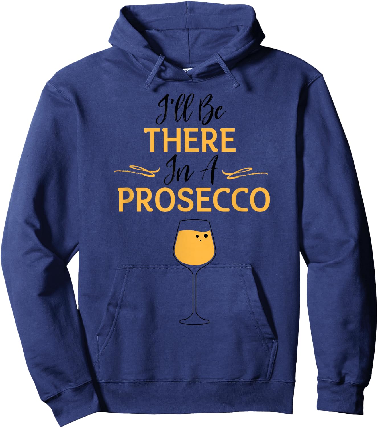 I'll Be There in A Prosecco Funny Sparkling Wine Lovers Gift Hoodie - Hoodie | Navy