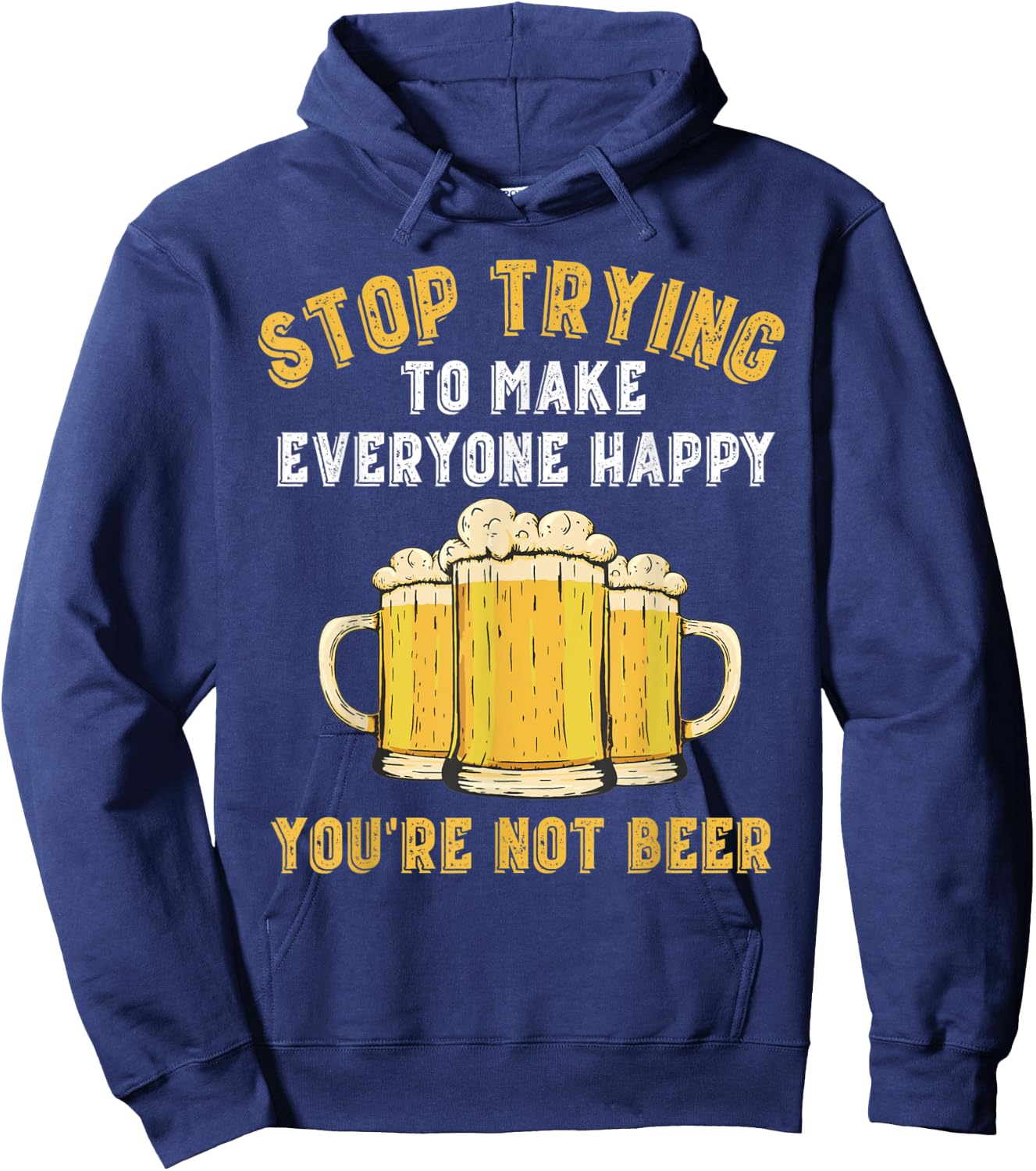 Stop Trying to Make Everyone Happy You're Not Beer Funny Hoodie - Hoodie | Navy