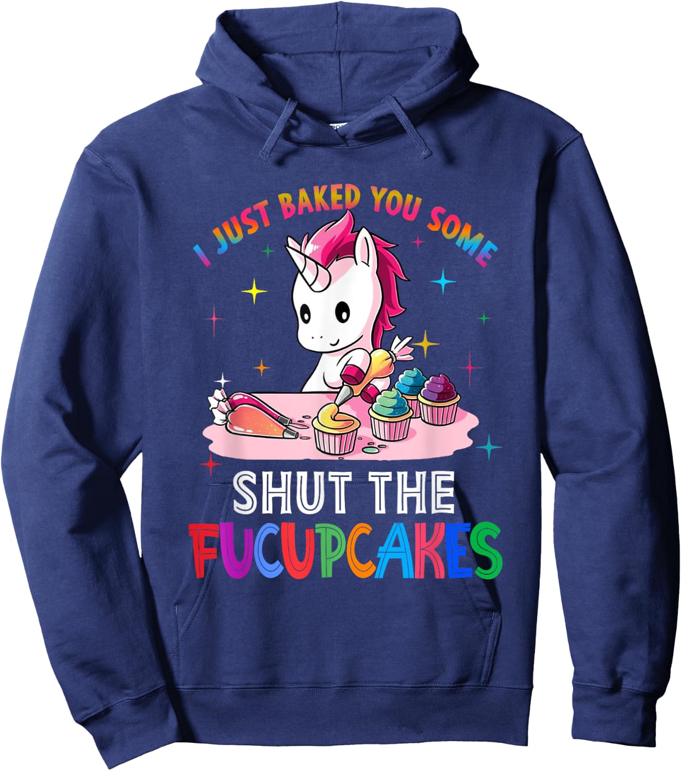 I Just Baked You Some Shut The Fucupcakes Unicorn Hoodie - Hoodie | Navy