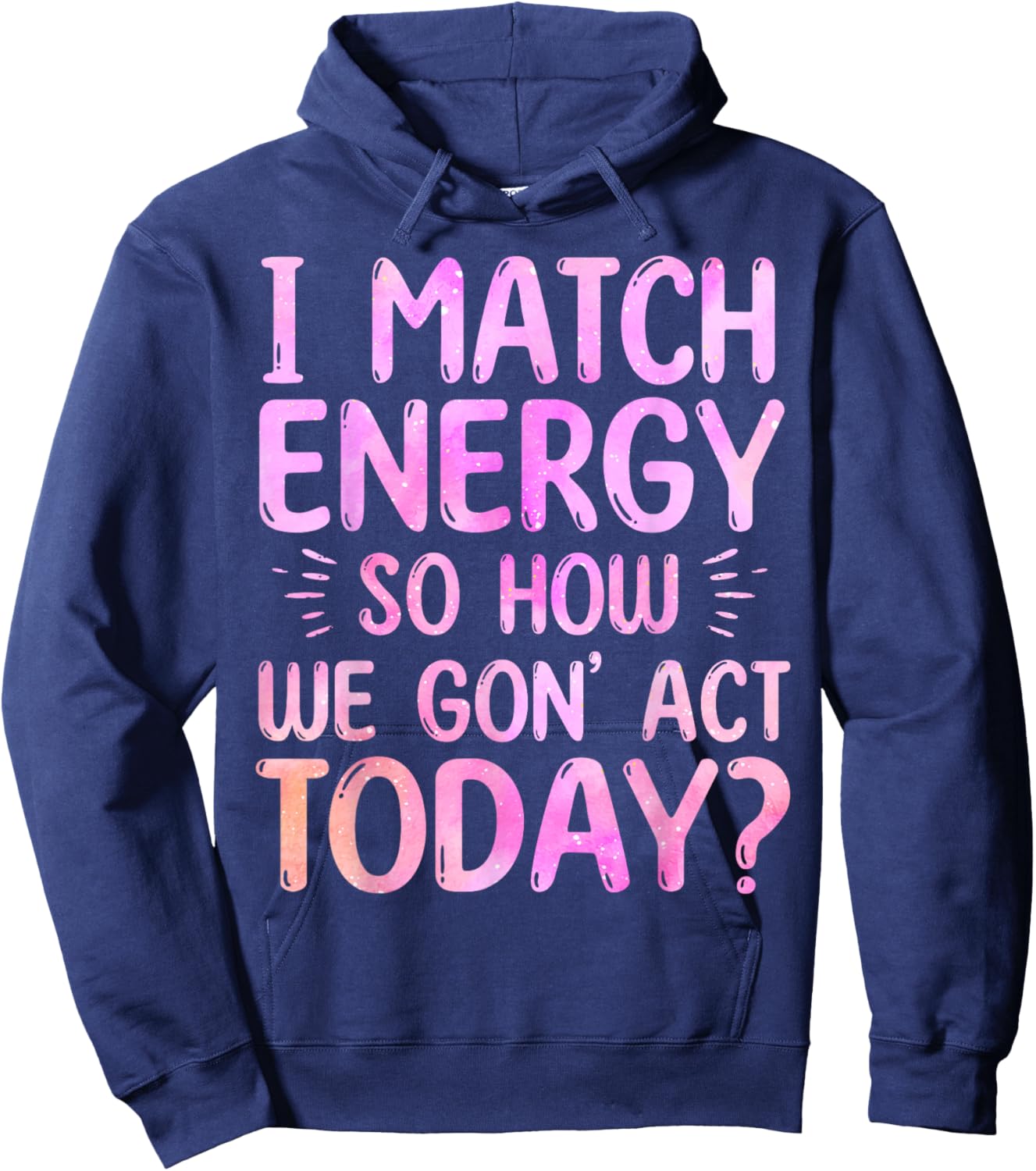 I Match Energy So How We Gon' Act Today Groovy Sarcasm Quote Hoodie - Hoodie | Navy