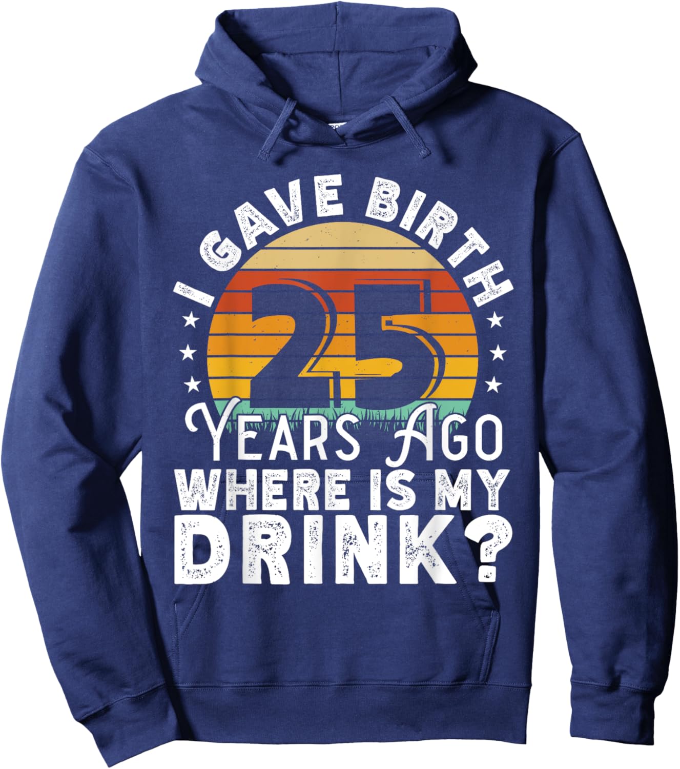 I Gave Birth 25 Years Ago Where Is My Drink? Women Birthday Hoodie - Hoodie | Navy