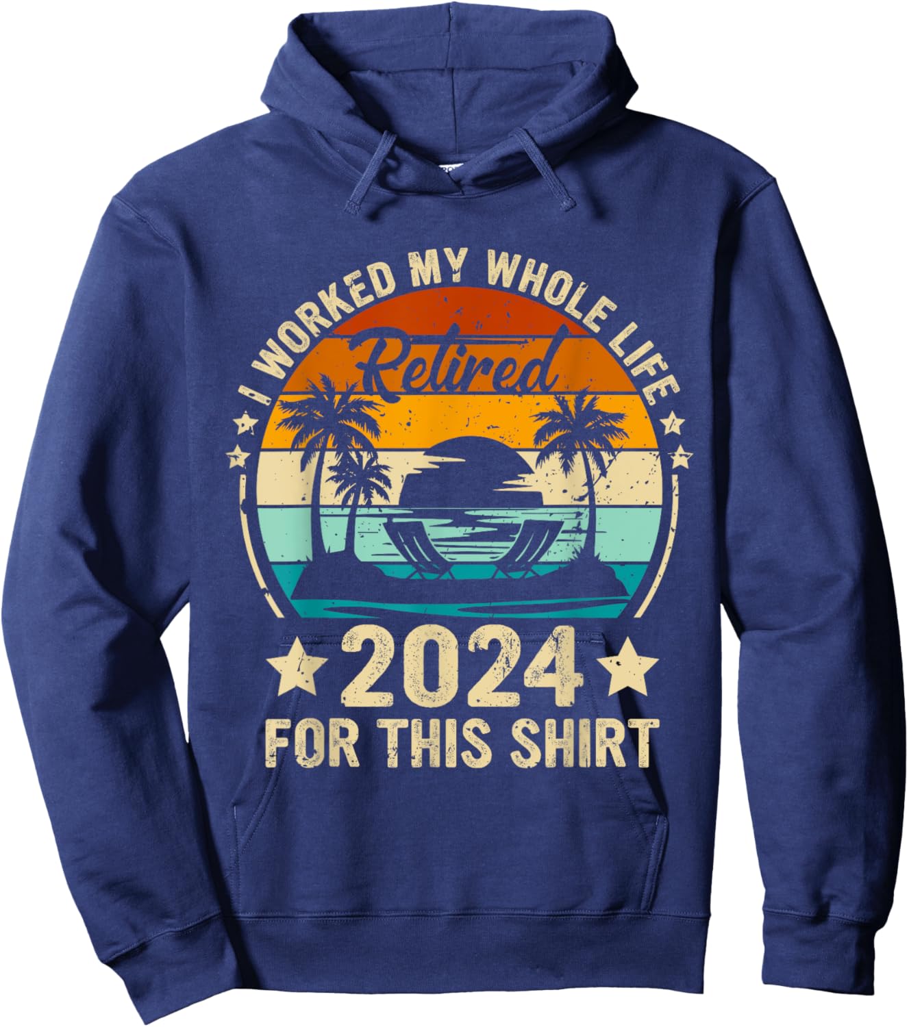 Vintage Retired 2024 I Worked My Whole Life This Retirement Hoodie - Hoodie | Navy