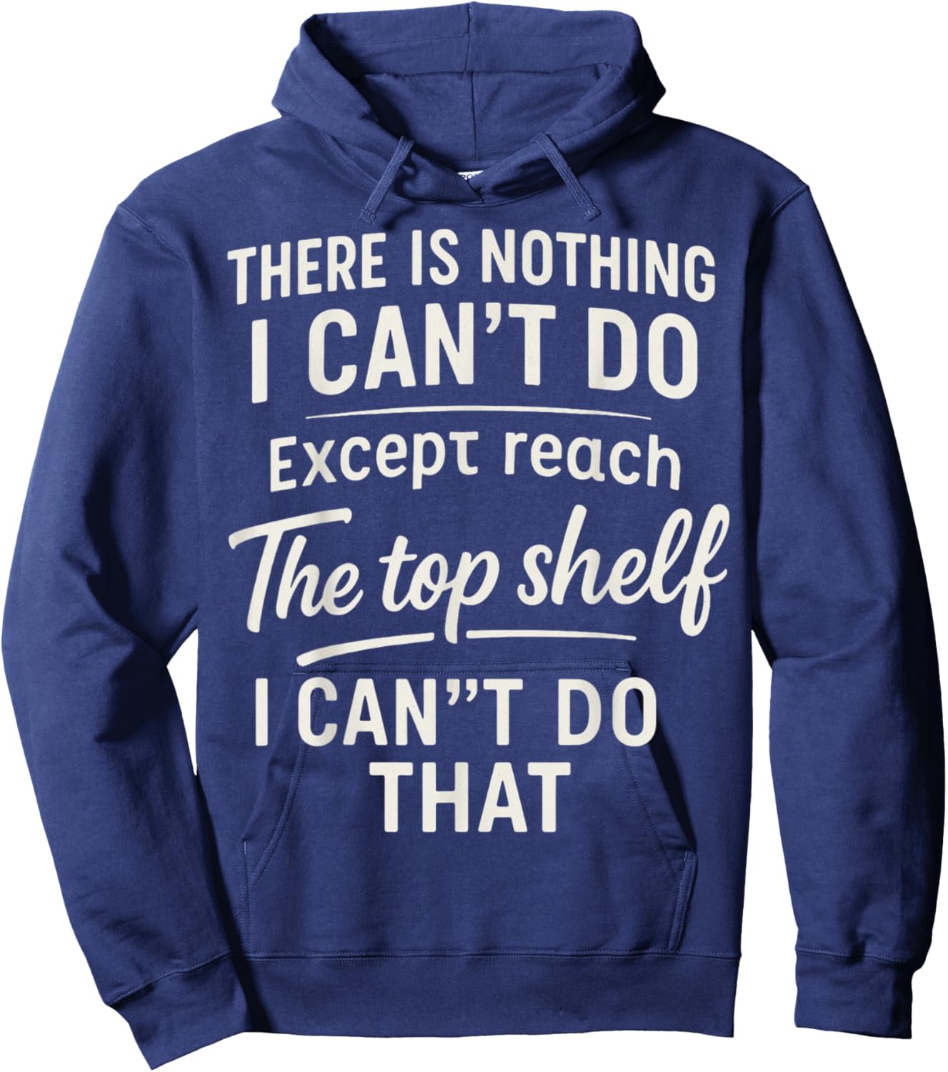 There is Nothing I Can't Do Except Reach The Top Shelf Hoodie - Hoodie | Navy