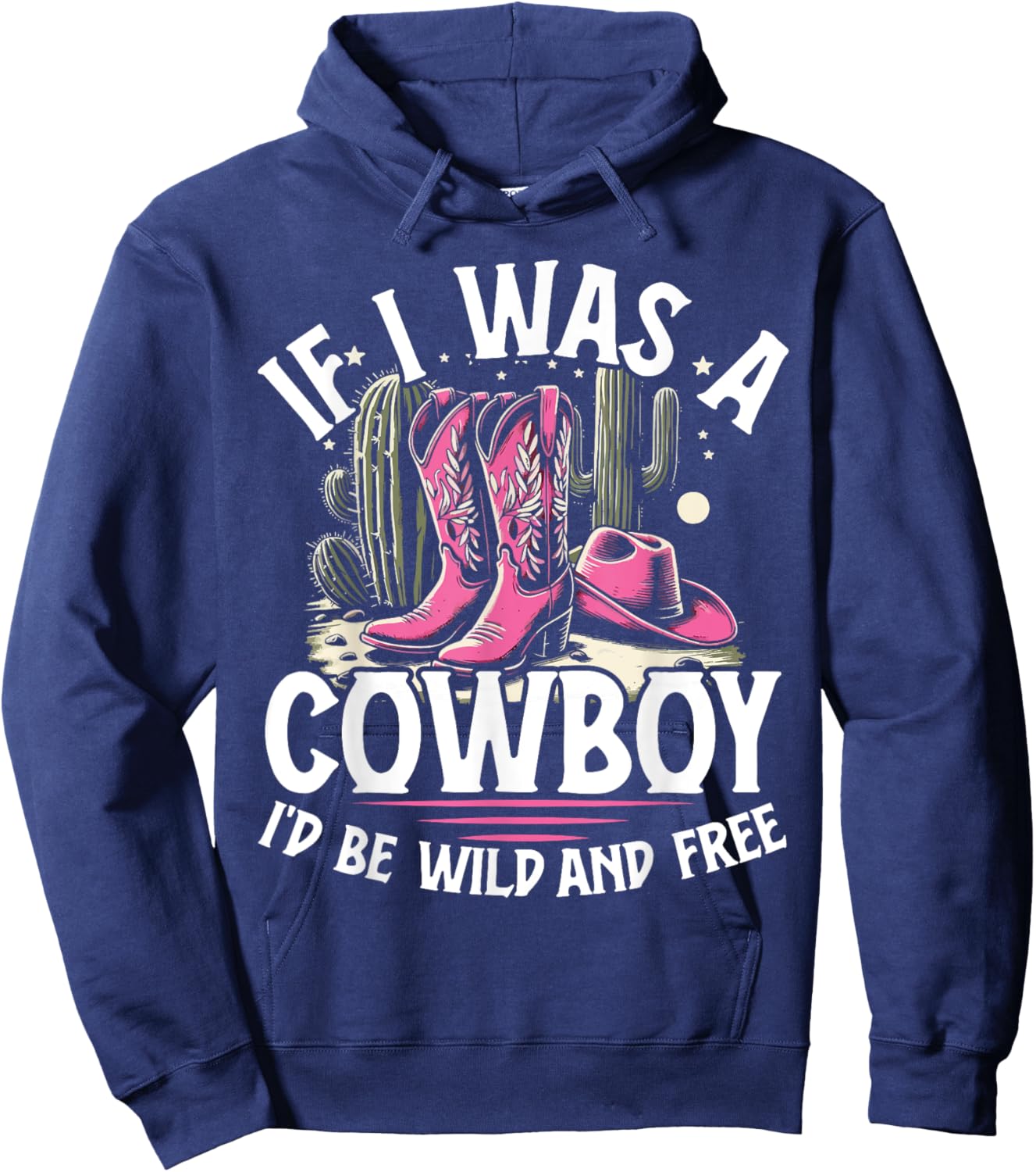 Cute Rodeo Gift If I Was A Cowboy I'd Be Wild And Free Hoodie - Hoodie | Navy