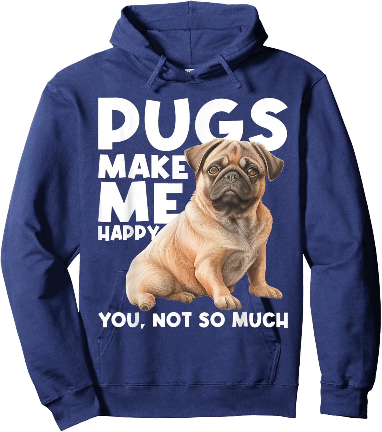 Pugs Make Me Happy You Not So Much - Dog Lover Puppy Owner Hoodie - Hoodie | Navy