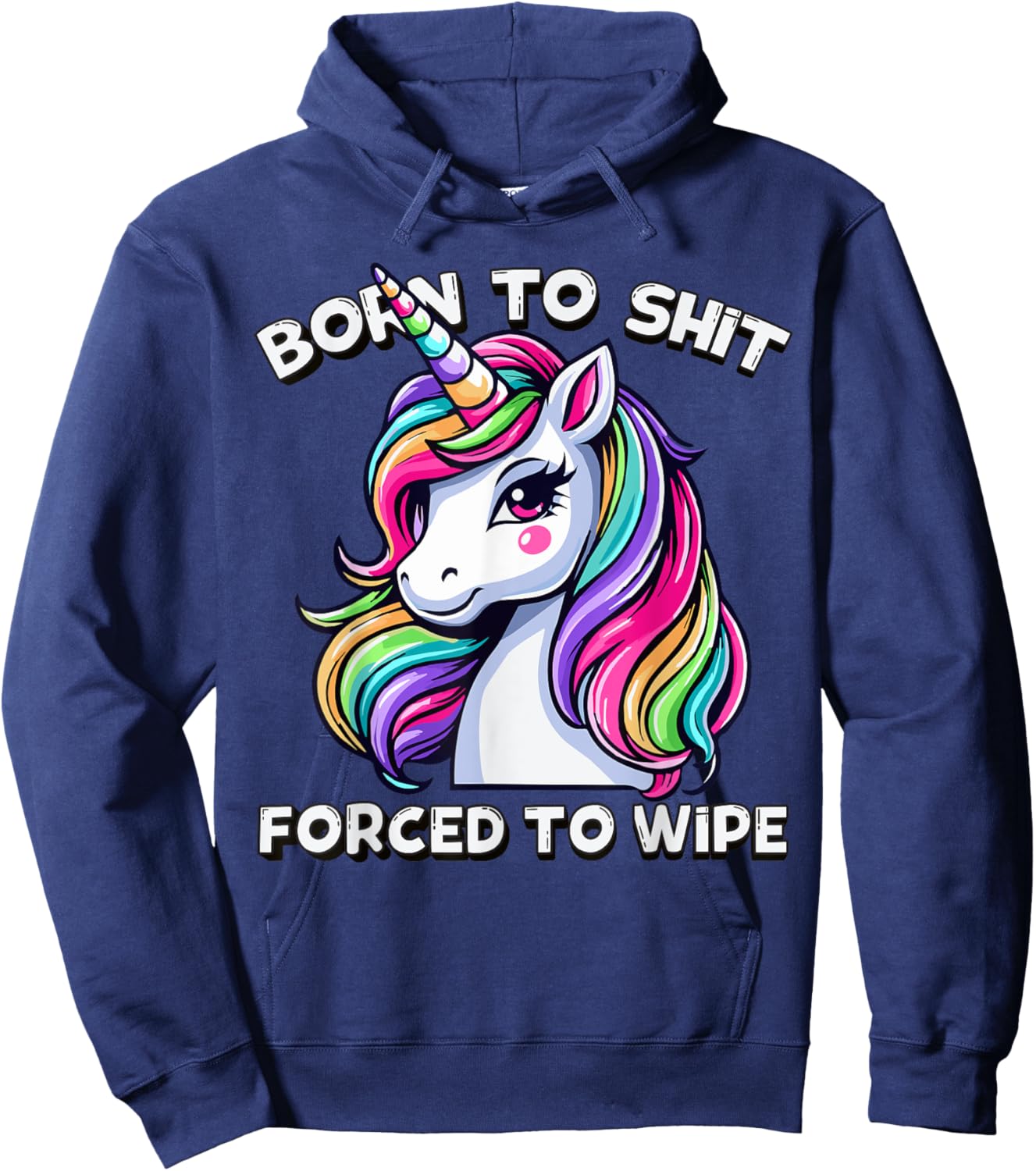 Born To Shit Forced To Wipe Sarcastic Men Women Cute Unicorn Hoodie - Hoodie | Navy