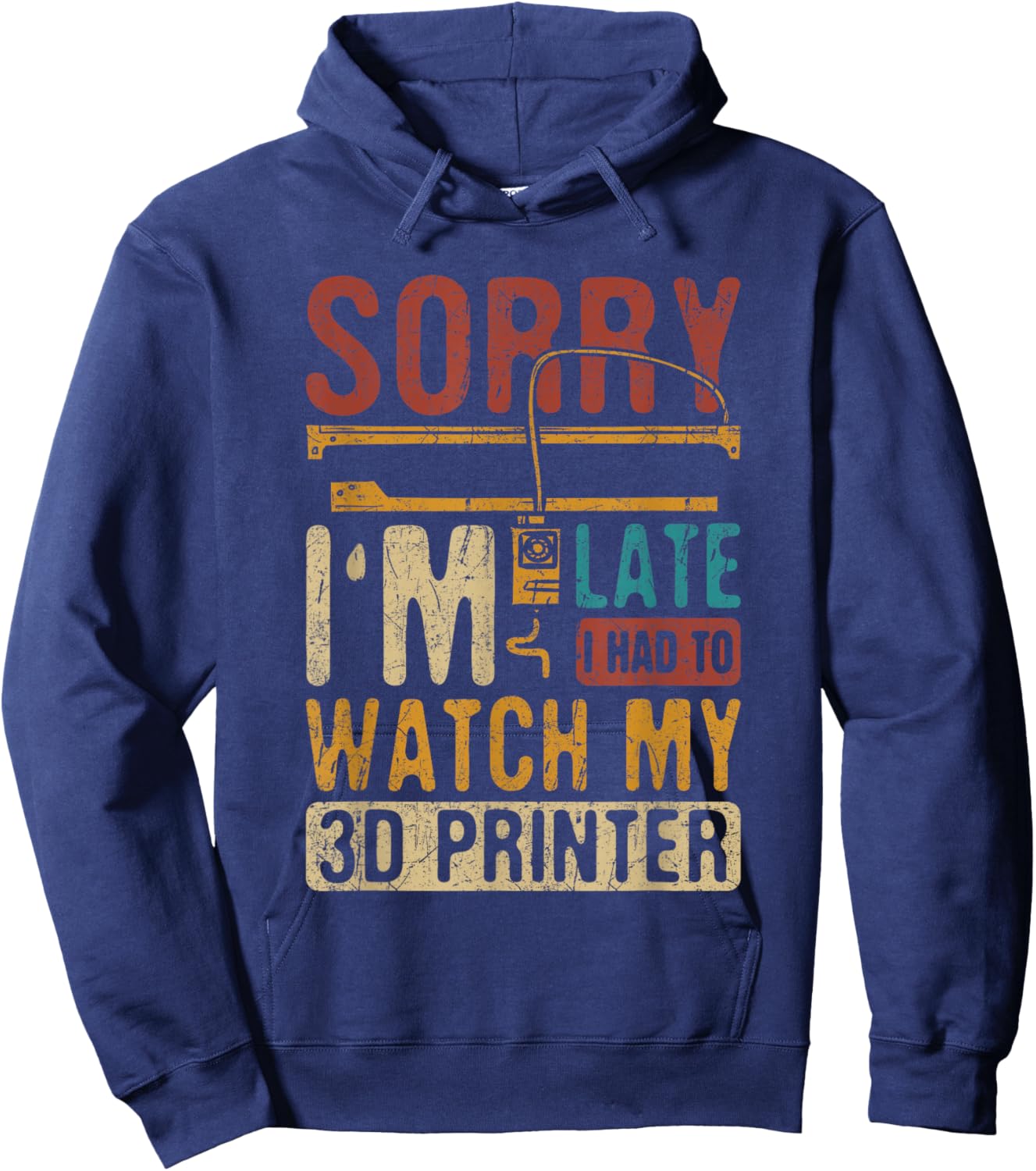 3D Printing Sorry I´m Late I Had To Watch My 3D Printer Hoodie - Hoodie | Navy