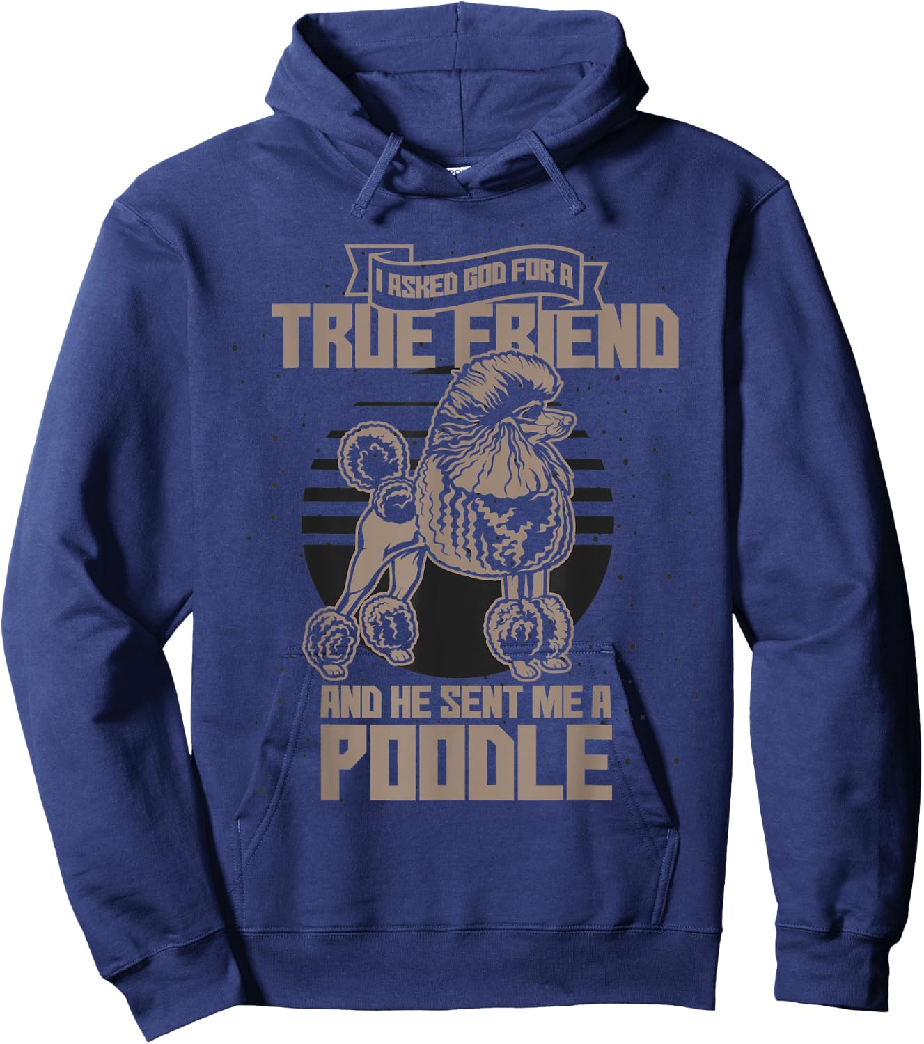 I Asked God For A True Friend So He Sent Me A Poodle Hoodie - Hoodie | Navy