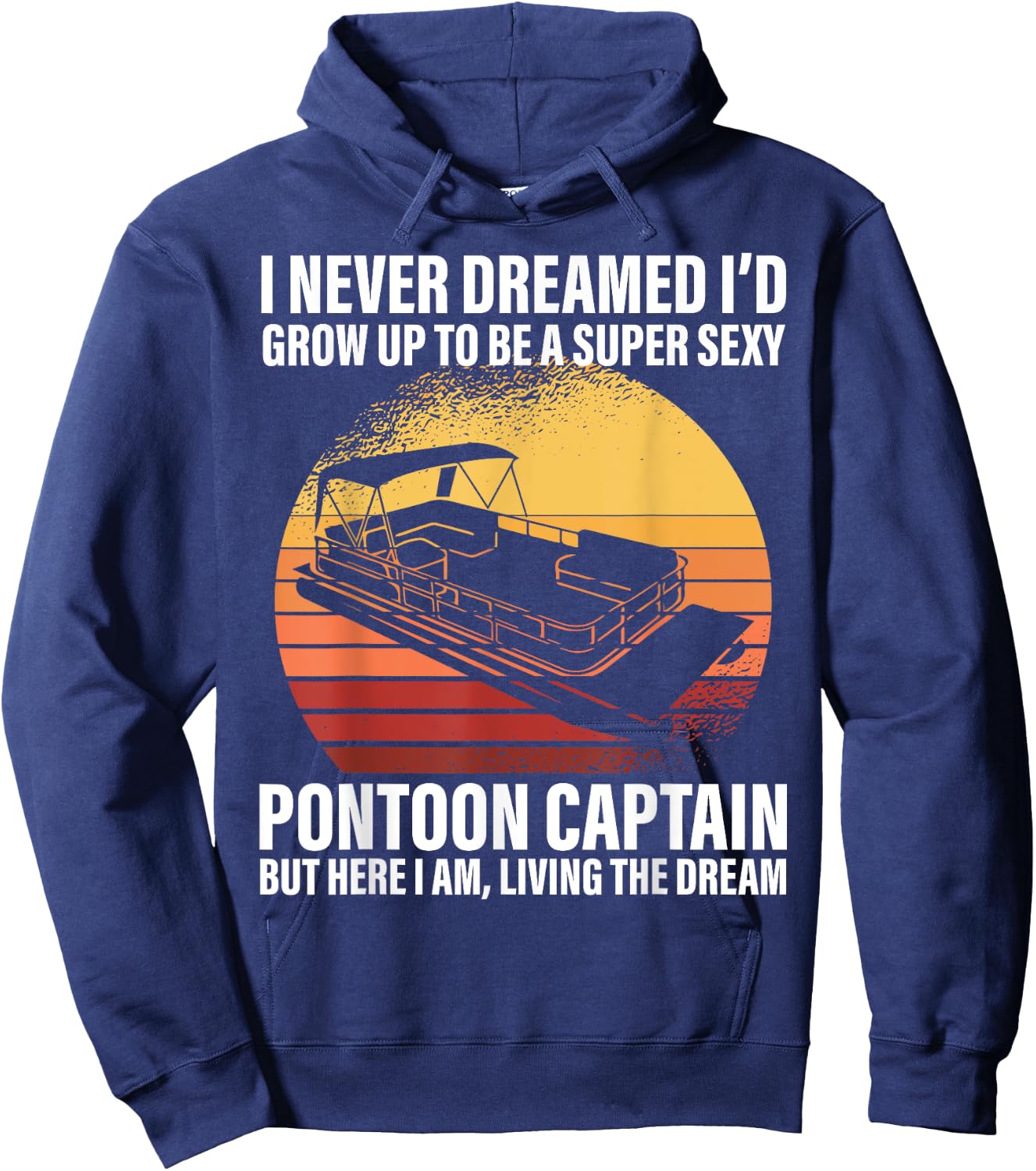 I Never Dreamed I'd Grow Up To Be Super Sexy Pontoon Captain Hoodie - Hoodie | Navy