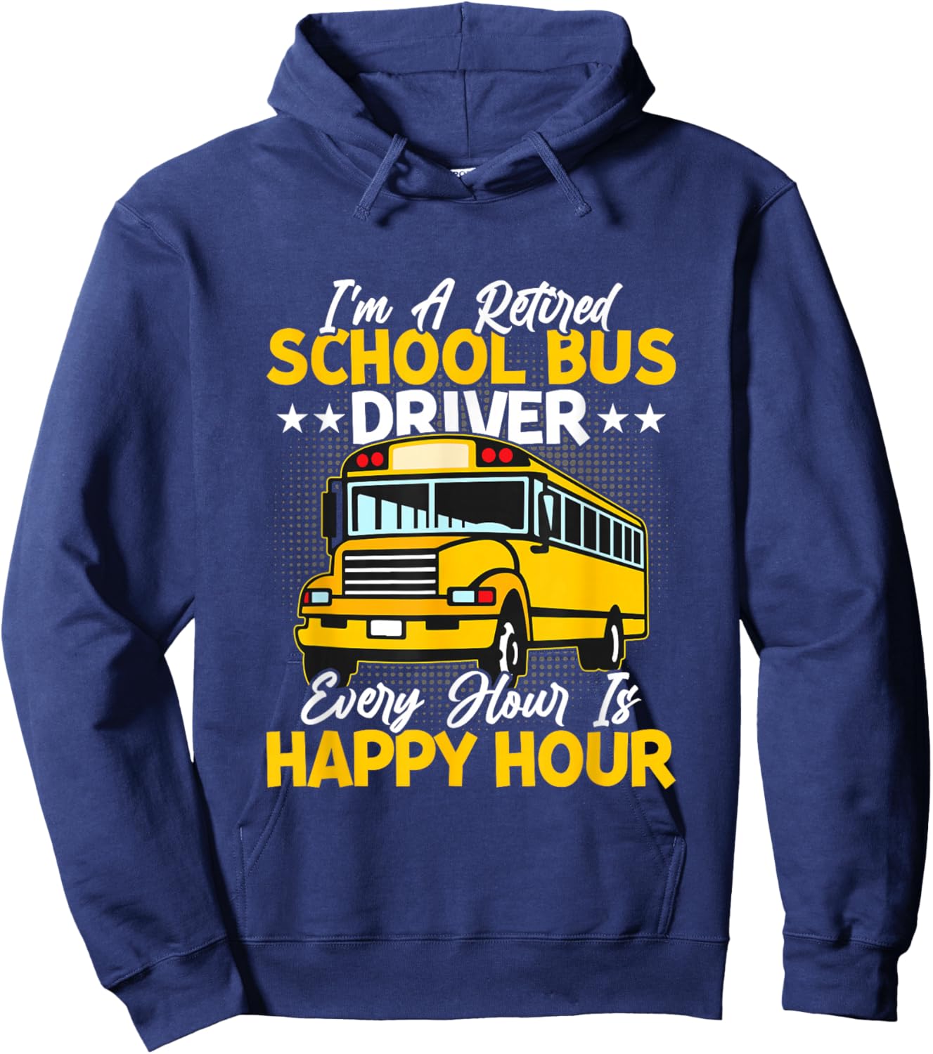I’m A Retired School Bus Driver Every Hour Is Happy Hour Hoodie - Hoodie | Navy