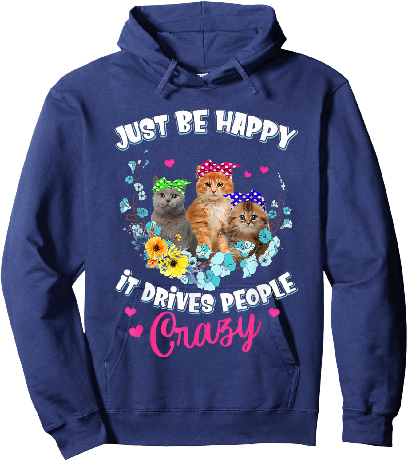 Just Be Happy It Drives People Crazy Cat Flower Men Women Hoodie - Hoodie | Navy